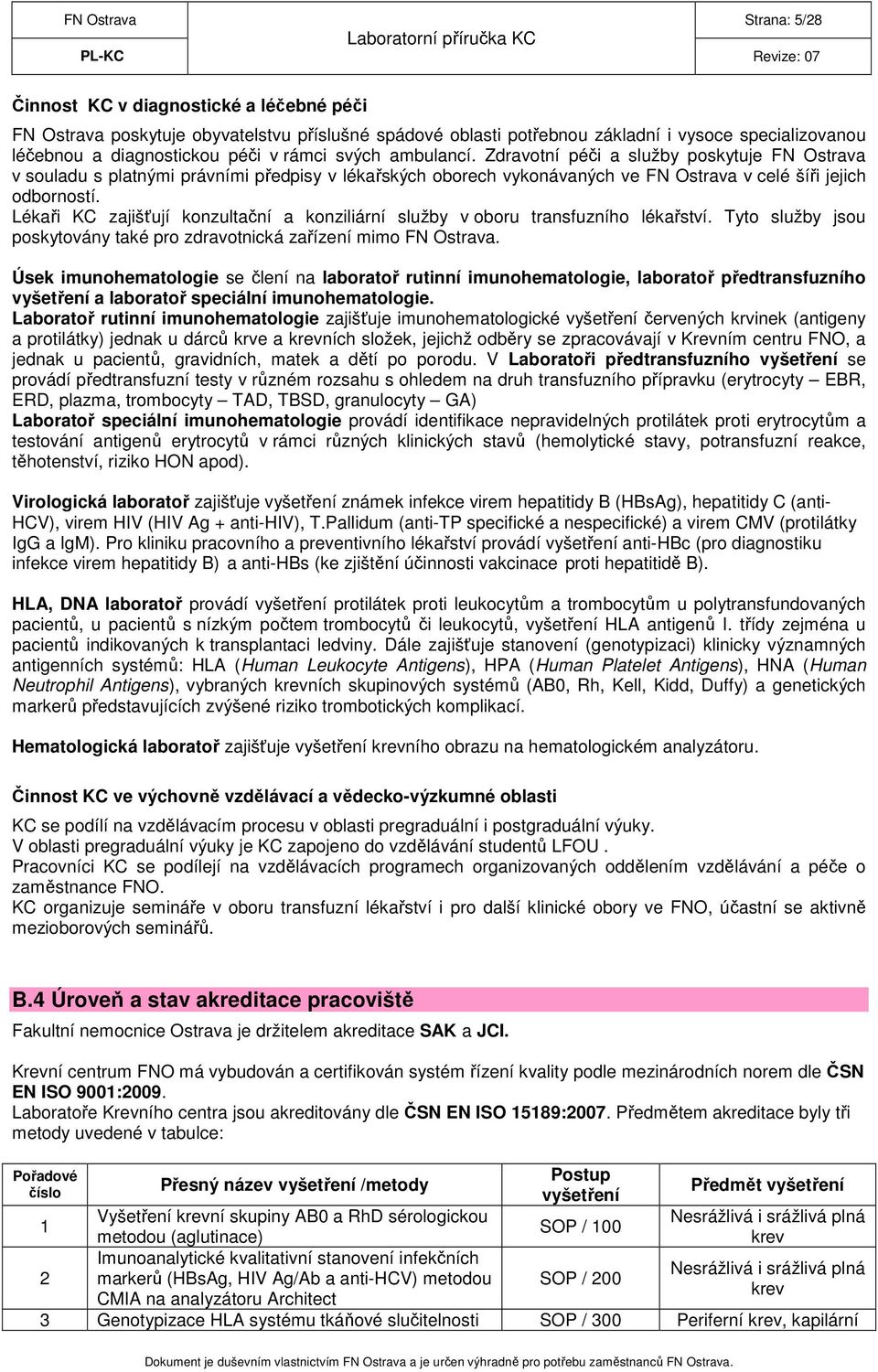 Lékaři KC zajišťují konzultační a konziliární služby v oboru transfuzního lékařství. Tyto služby jsou poskytovány také pro zdravotnická zařízení mimo FN Ostrava.