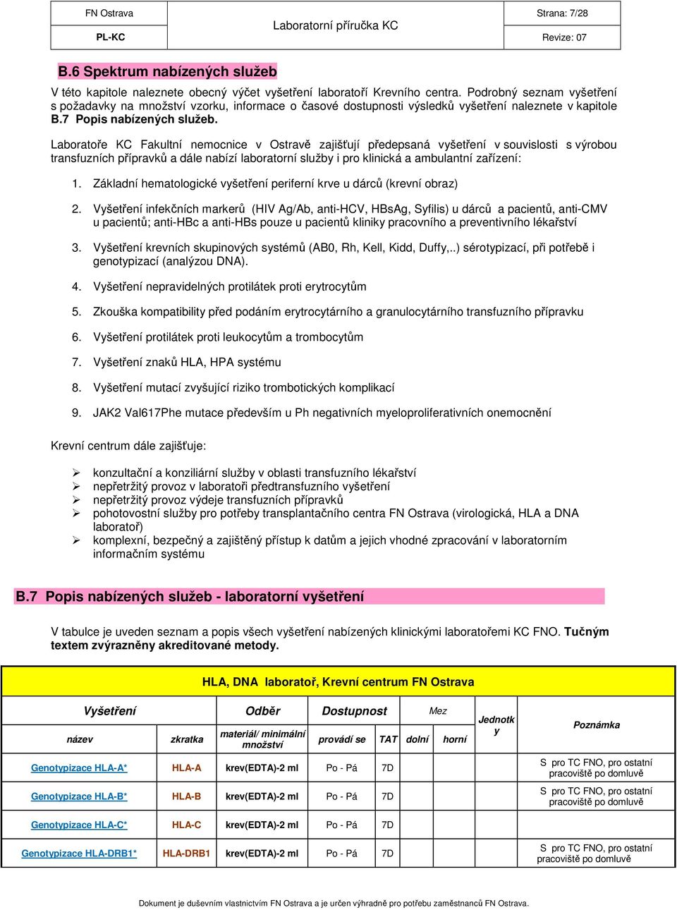 Laboratoře KC Fakultní nemocnice v Ostravě zajišťují předepsaná vyšetření v souvislosti s výrobou transfuzních přípravků a dále nabízí laboratorní služby i pro klinická a ambulantní zařízení: 1.