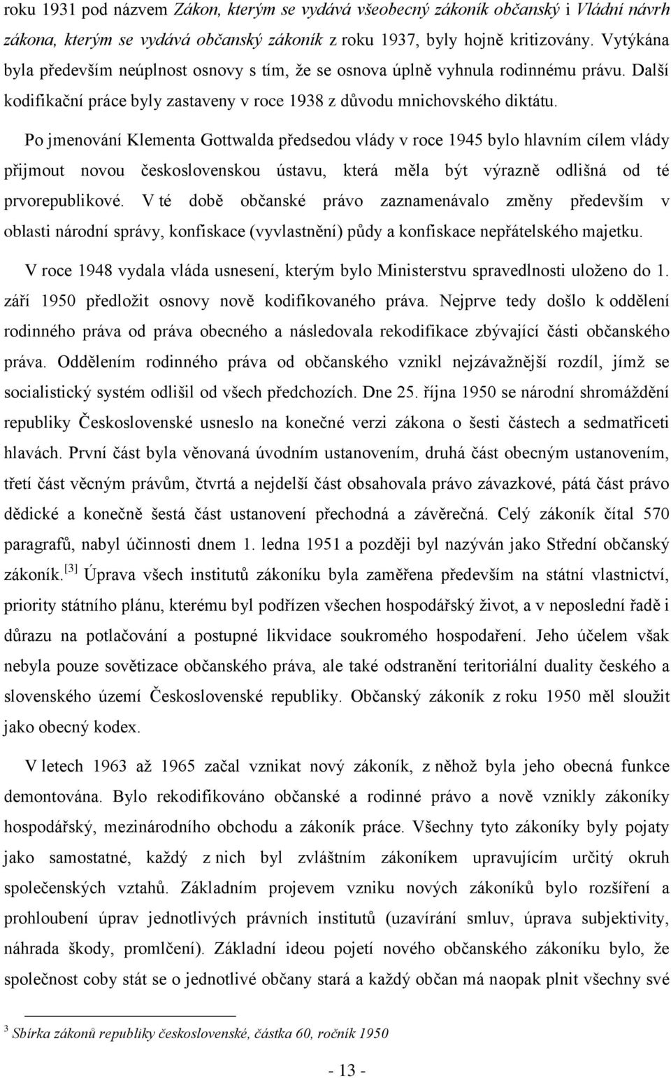 Po jmenování Klementa Gottwalda předsedou vlády v roce 1945 bylo hlavním cílem vlády přijmout novou československou ústavu, která měla být výrazně odlišná od té prvorepublikové.