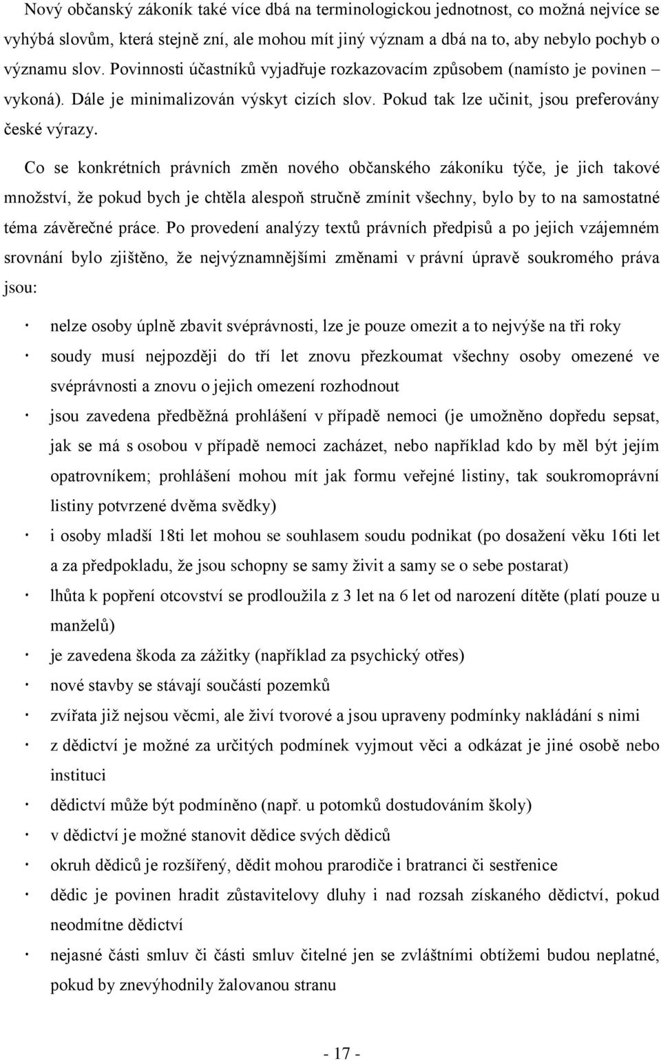 Co se konkrétních právních změn nového občanského zákoníku týče, je jich takové množství, že pokud bych je chtěla alespoň stručně zmínit všechny, bylo by to na samostatné téma závěrečné práce.