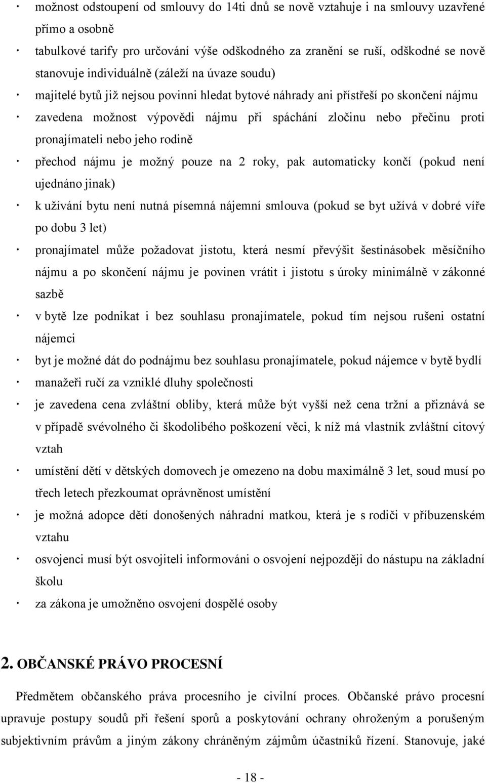 pronajímateli nebo jeho rodině přechod nájmu je možný pouze na 2 roky, pak automaticky končí (pokud není ujednáno jinak) k užívání bytu není nutná písemná nájemní smlouva (pokud se byt užívá v dobré