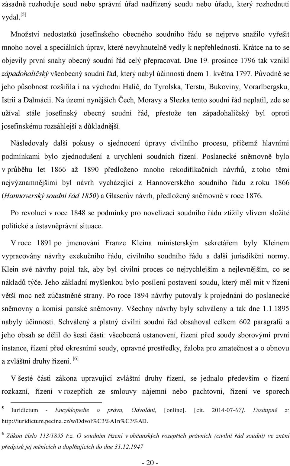 Krátce na to se objevily první snahy obecný soudní řád celý přepracovat. Dne 19. prosince 1796 tak vznikl západohaličský všeobecný soudní řád, který nabyl účinnosti dnem 1. května 1797.