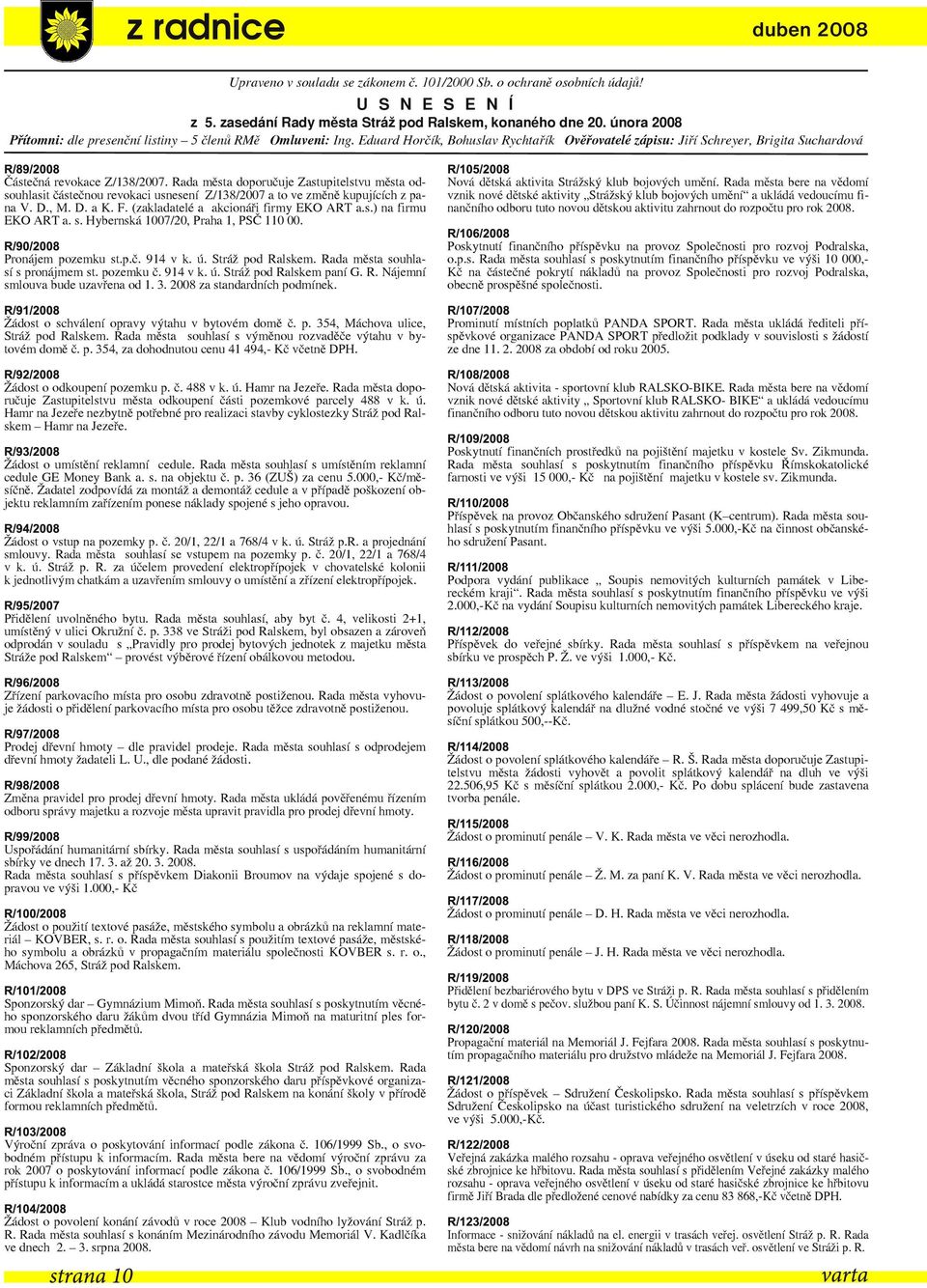 Rada města doporučuje Zastupitelstvu města odsouhlasit částečnou revokaci usnesení Z/138/2007 a to ve změně kupujících z pana V. D., M. D. a K. F. (zakladatelé a akcionáři firmy EKO ART a.s.) na firmu EKO ART a.