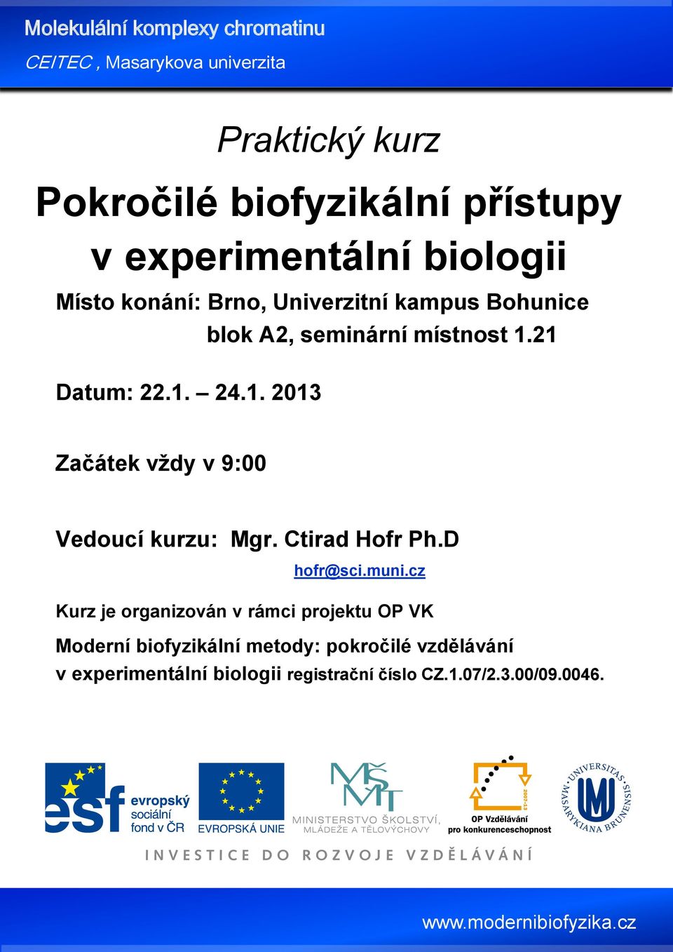 21 Datum: 22.1. 24.1. 2013 Začátek vždy v 9:00 Vedoucí kurzu: Mgr. Ctirad Hofr Ph.D hofr@sci.muni.