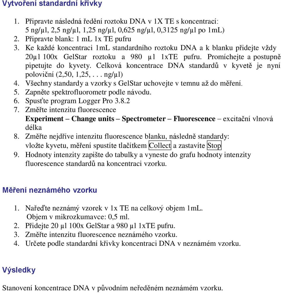 Promíchejte a postupně pipetujte do kyvety. Celková koncentrace DNA standardů v kyvetě je nyní poloviční (2,50, 1,25,... ng/µ l) 4. Všechny standardy a vzorky s GelStar uchovejte v temnu až do měření.