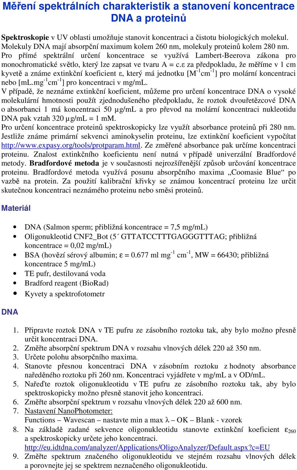 Pro přímé spektrální určení koncentrace se využívá Lambert-Beerova zákona pro monochromatické světlo, který lze zapsat ve tvaru A = c.