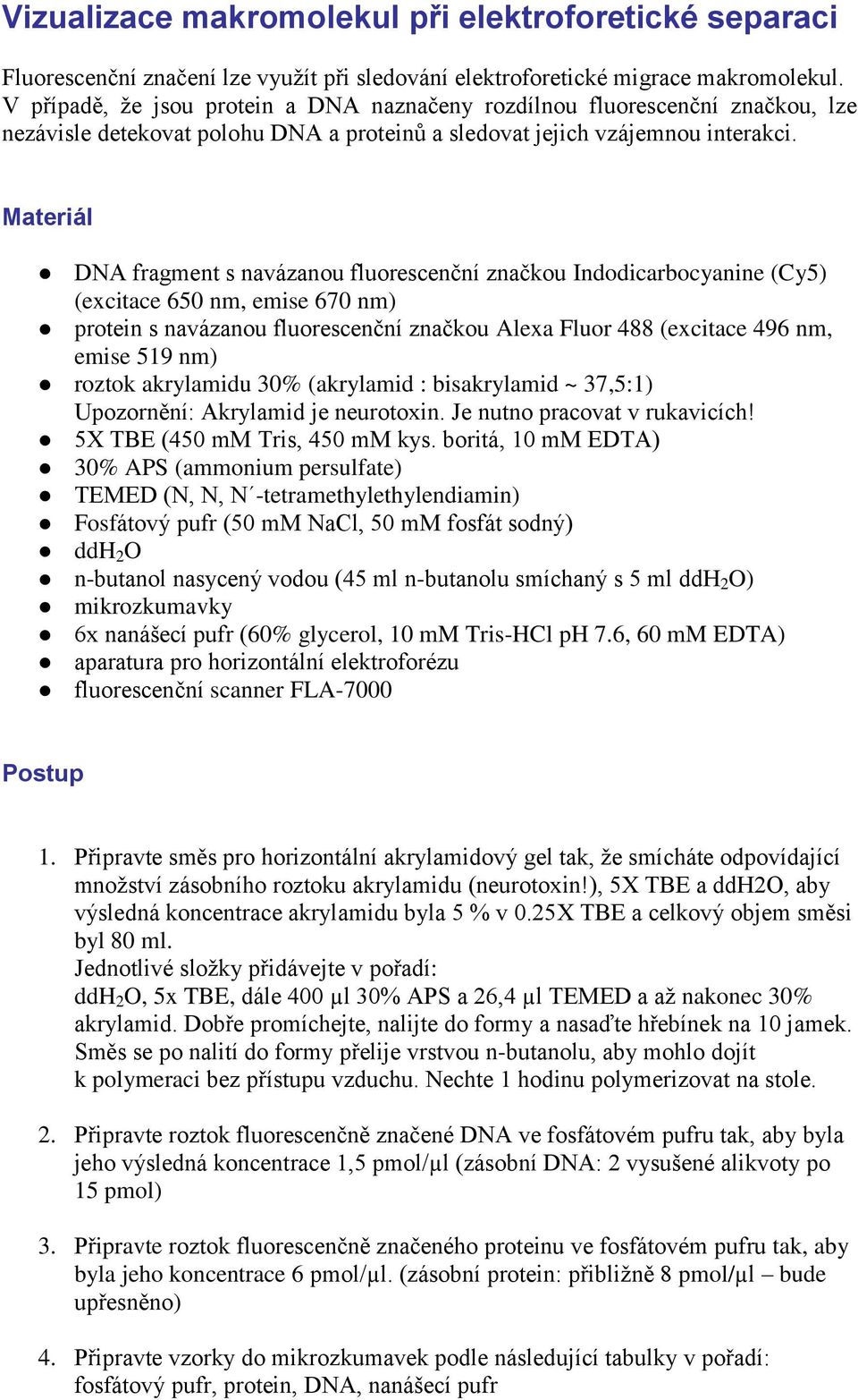 Materiál DNA fragment s navázanou fluorescenční značkou Indodicarbocyanine (Cy5) (excitace 650 nm, emise 670 nm) protein s navázanou fluorescenční značkou Alexa Fluor 488 (excitace 496 nm, emise 519