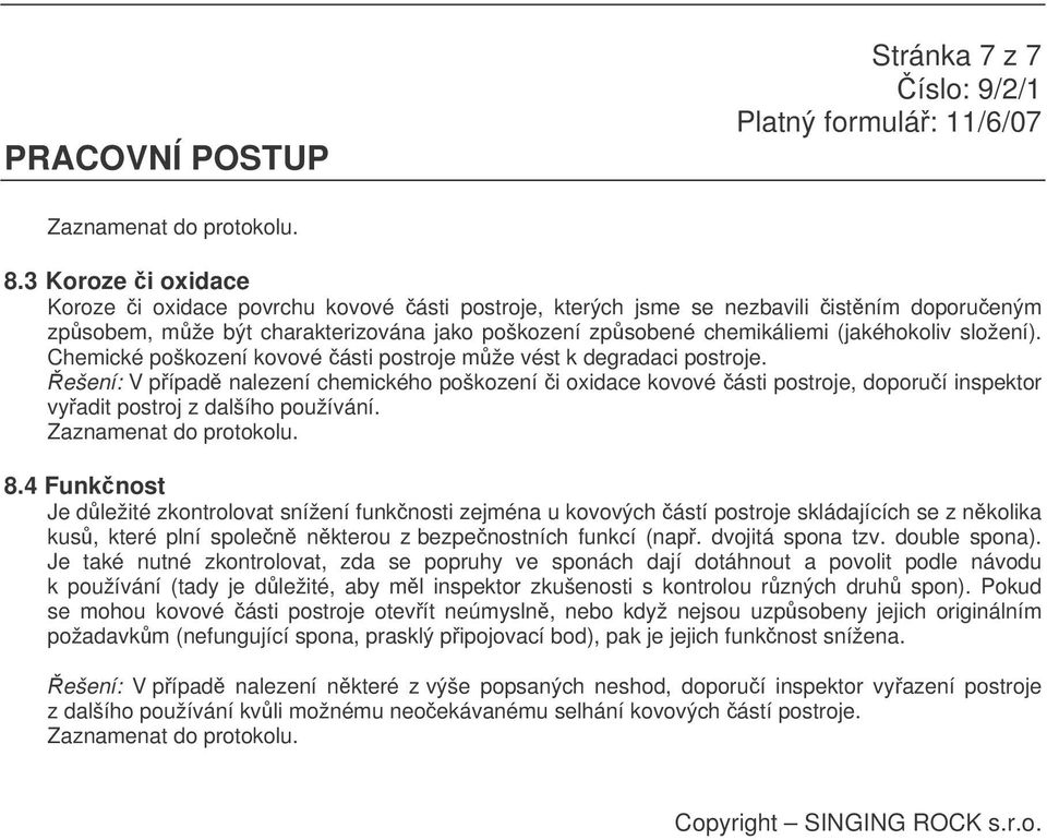 složení). Chemické poškození kovové ásti postroje mže vést k degradaci postroje.