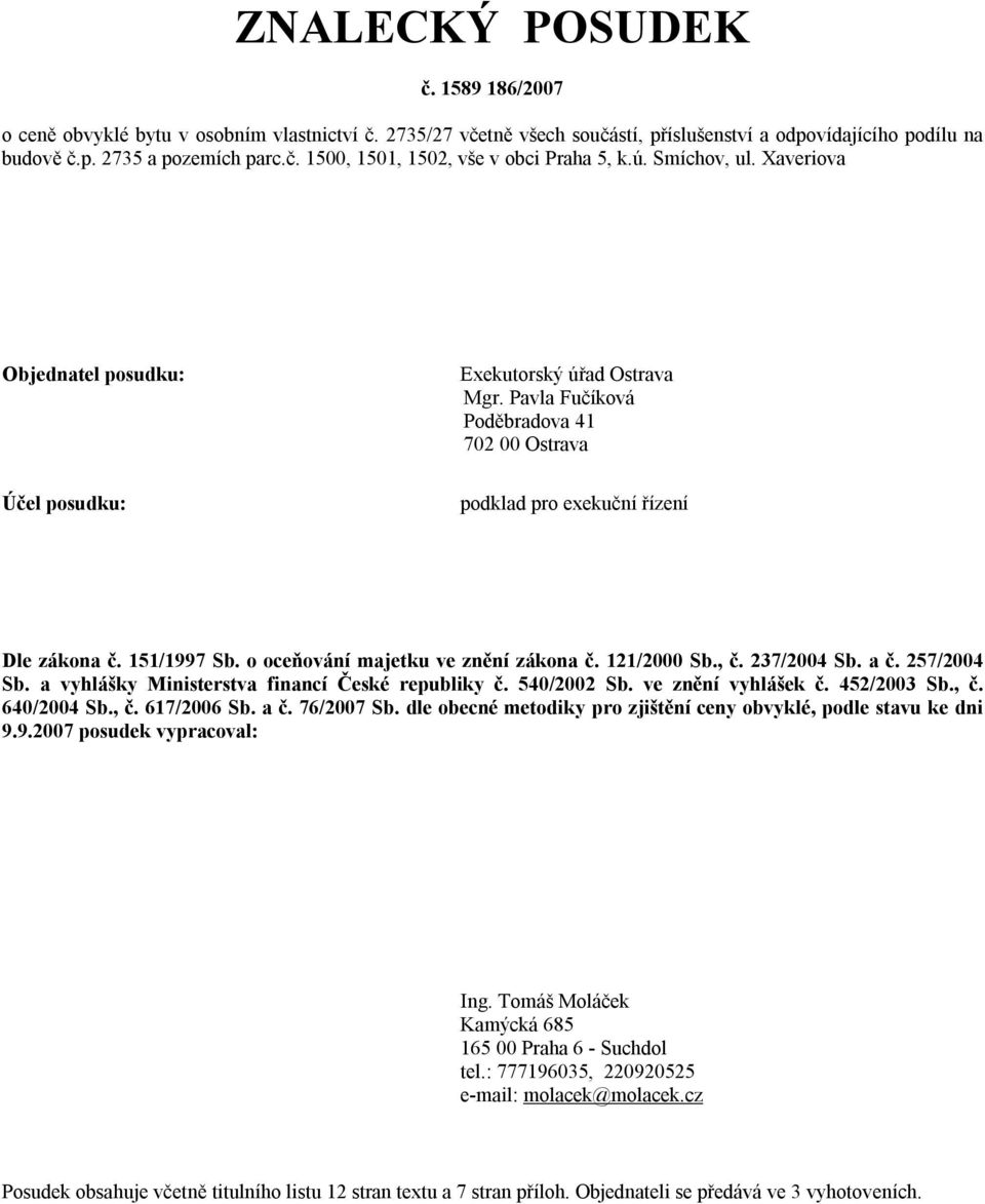 o oceňování majetku ve znění zákona č. 121/2000 Sb., č. 237/2004 Sb. a č. 257/2004 Sb. a vyhlášky Ministerstva financí České republiky č. 540/2002 Sb. ve znění vyhlášek č. 452/2003 Sb., č. 640/2004 Sb.