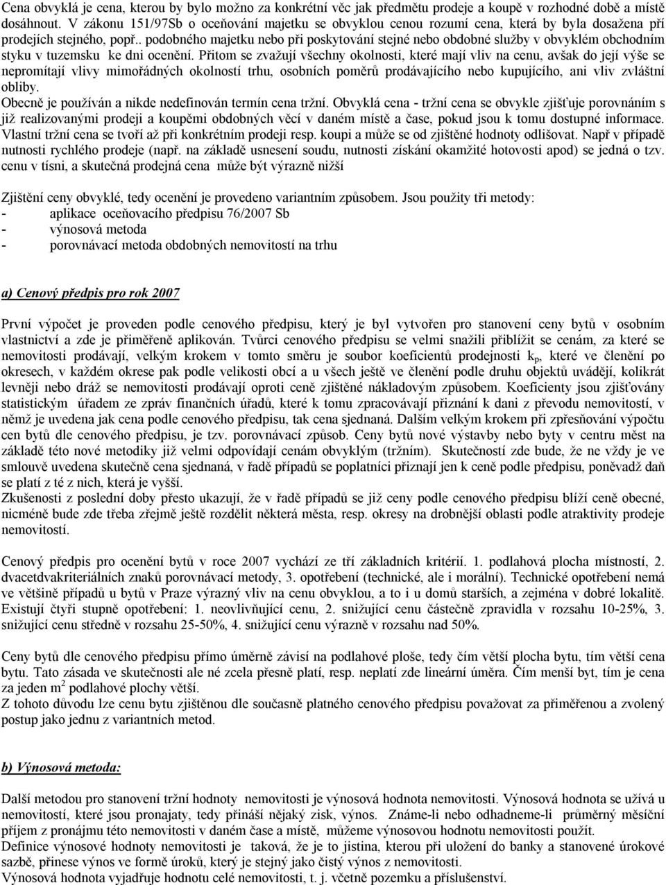 . podobného majetku nebo při poskytování stejné nebo obdobné služby v obvyklém obchodním styku v tuzemsku ke dni ocenění.