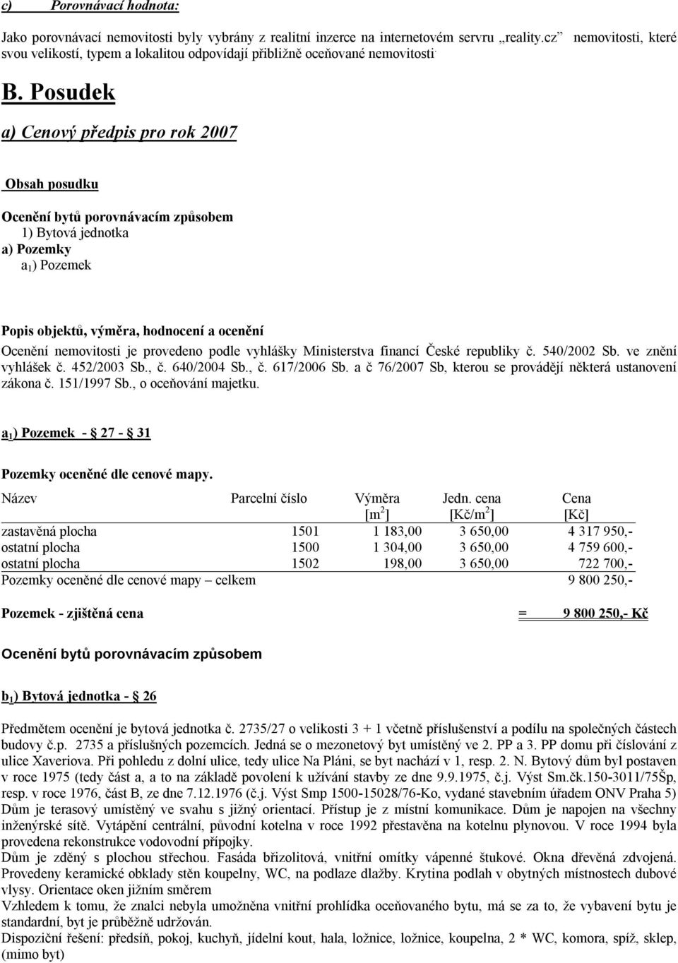 Posudek a) Cenový předpis pro rok 2007 Obsah posudku Ocenění bytů porovnávacím způsobem 1) Bytová jednotka a) Pozemky a 1 ) Pozemek Popis objektů, výměra, hodnocení a ocenění Ocenění nemovitosti je