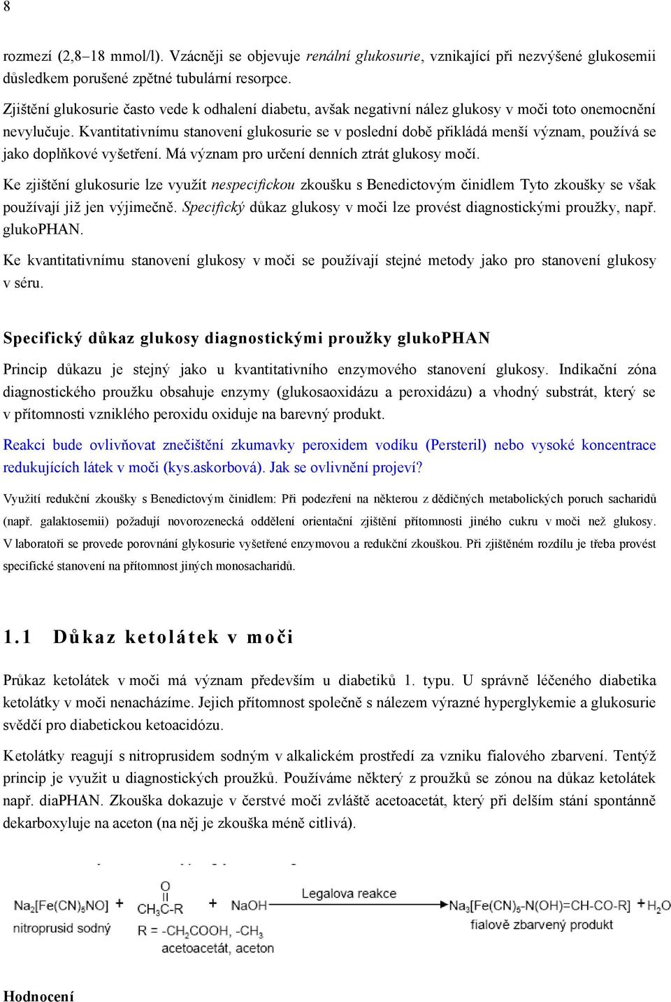 Kvantitativnímu stanovení glukosurie se v poslední době přikládá menší význam, používá se jako doplňkové vyšetření. Má význam pro určení denních ztrát glukosy močí.