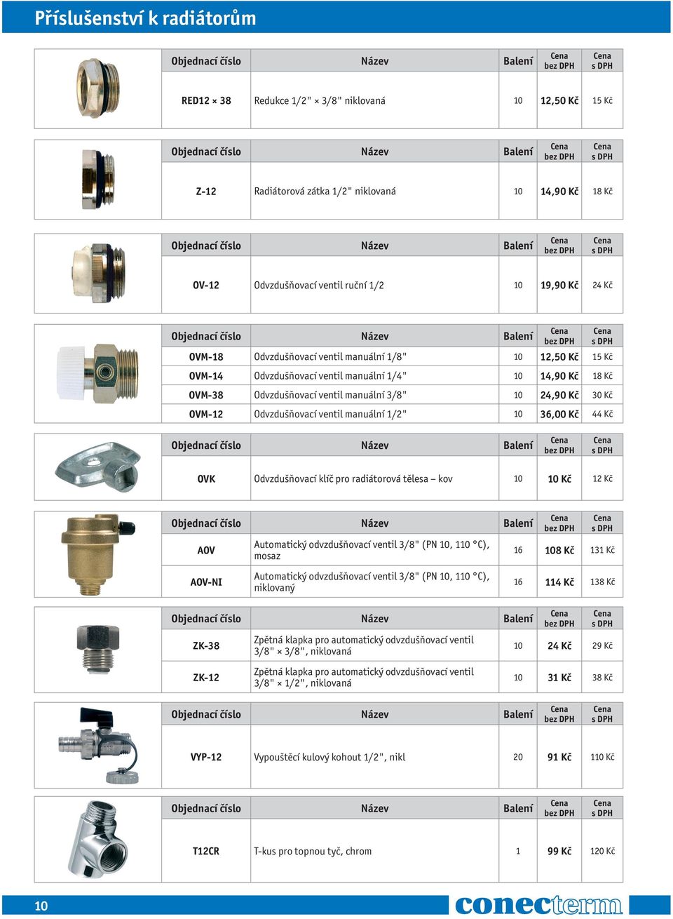 ventil manuální 1/2" 10 36,00 Kč 44 Kč OVK Odvzdušňovací klíč pro radiátorová tělesa kov 10 10 Kč 12 Kč AOV Automatický odvzdušňovací ventil 3/8" (PN 10, 110 C), mosaz 16 108 Kč 131 Kč AOV-NI