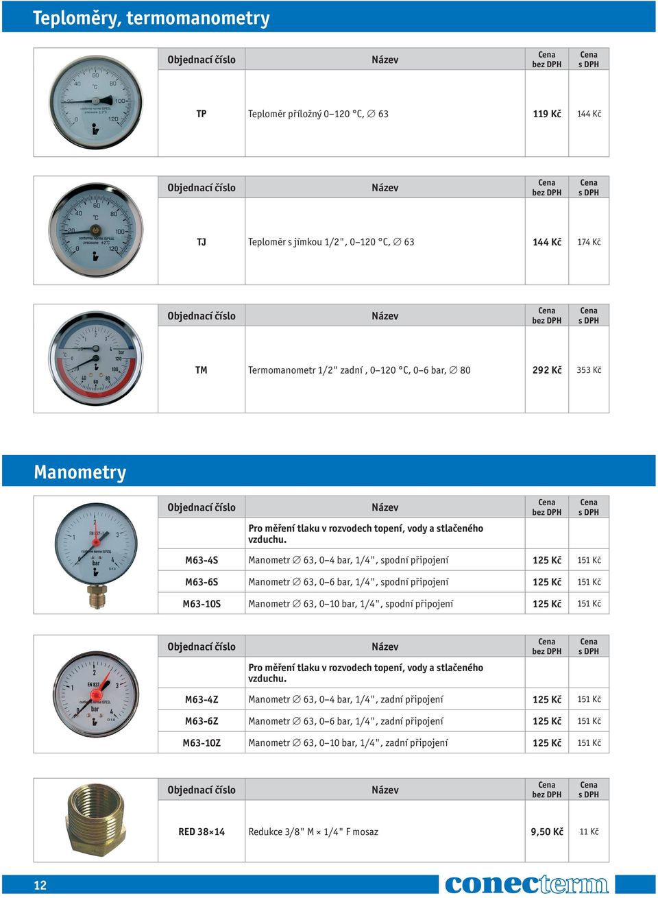 M63-4S Manometr 63, 0 4 bar, 1/4", spodní připojení 125 Kč 151 Kč M63-6S Manometr 63, 0 6 bar, 1/4", spodní připojení 125 Kč 151 Kč M63-10S Manometr 63, 0 10 bar, 1/4", spodní připojení 125 Kč