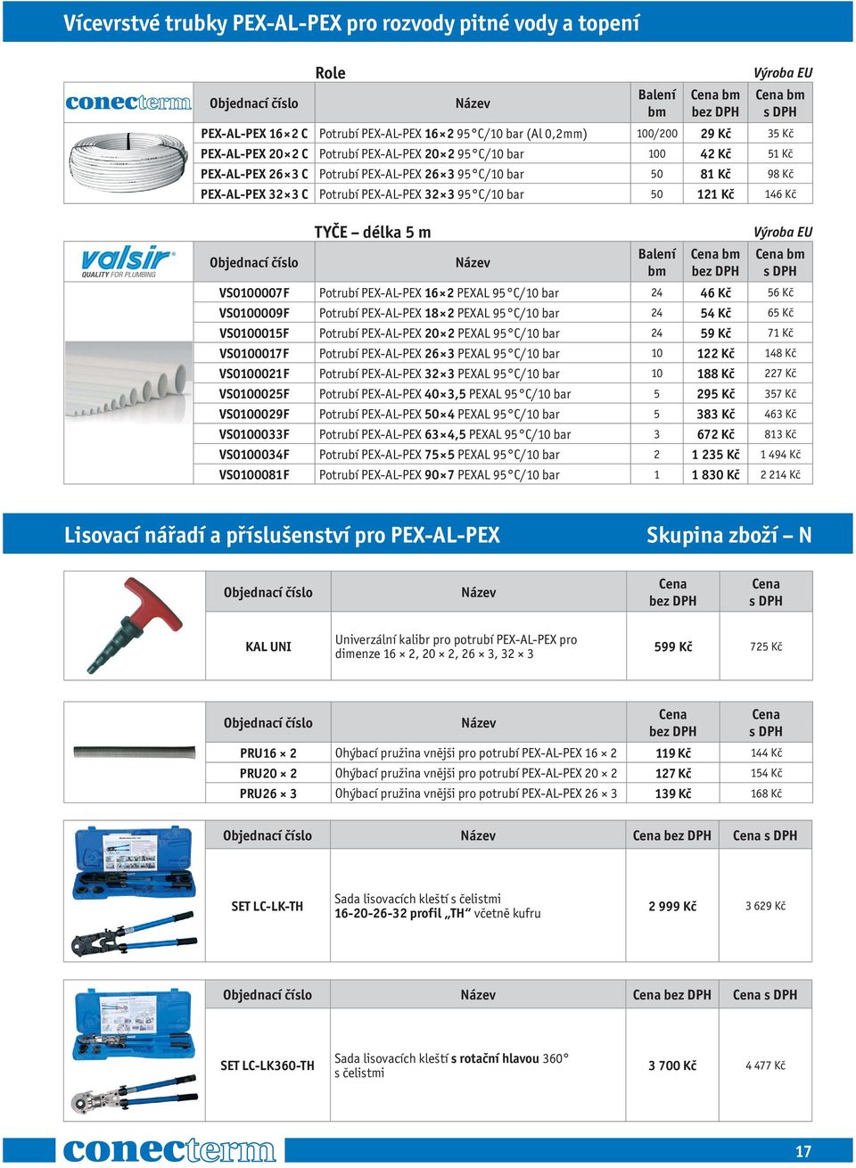 délka 5 m Balení bm bm Výroba EU bm VS0100007F Potrubí PEX-AL-PEX 16 2 PEXAL 95 C/10 bar 24 46 Kč 56 Kč VS0100009F Potrubí PEX-AL-PEX 18 2 PEXAL 95 C/10 bar 24 54 Kč 65 Kč VS0100015F Potrubí