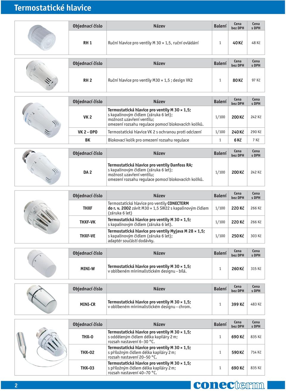 1/100 200 Kč 242 Kč VK 2 - OPO Termostatická hlavice VK 2 s ochranou proti odcizení 1/100 240 Kč 290 Kč BK Blokovací kolík pro omezení rozsahu regulace 1 6 Kč 7 Kč DA 2 Termostatická hlavice pro