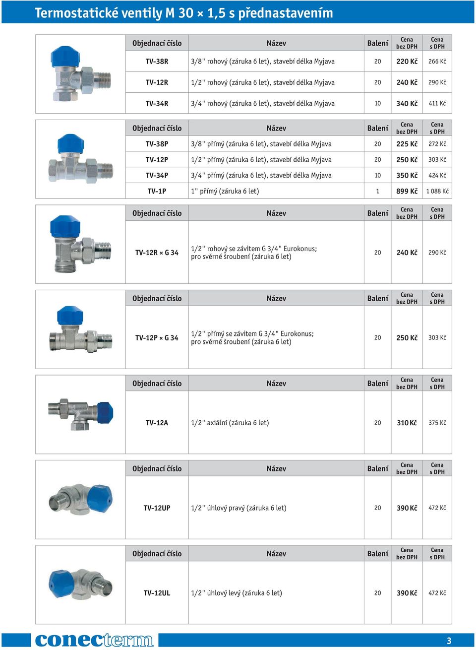 20 250 Kč 303 Kč TV-34P 3/4" přímý (záruka 6 let), stavebí délka Myjava 10 350 Kč 424 Kč TV-1P 1" přímý (záruka 6 let) 1 899 Kč 1 088 Kč TV-12R G 34 1/2" rohový se závitem G 3/4" Eurokonus; pro