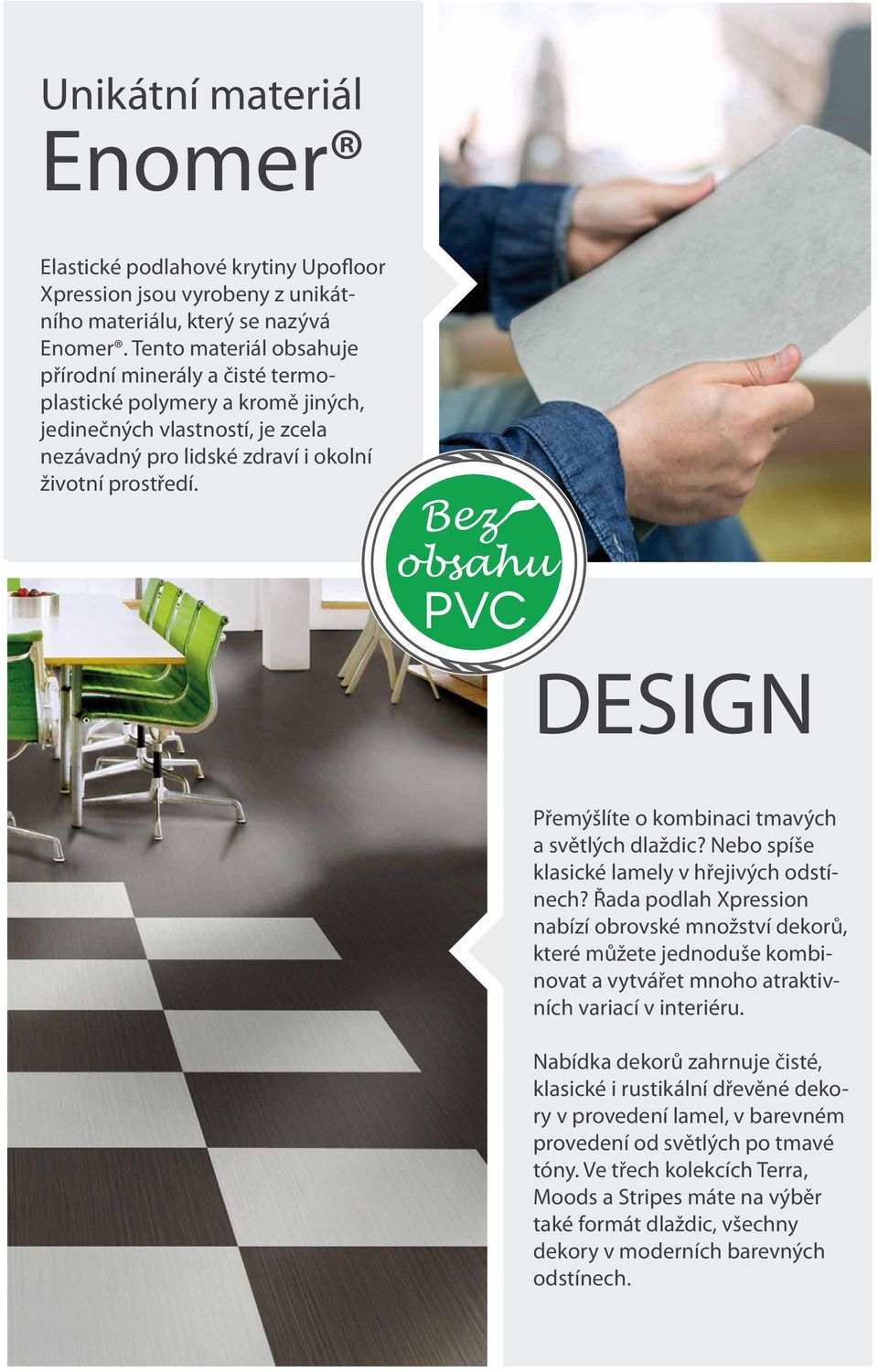 Bez obsahu PVC DESIGN Přemýšlíte o kombinaci tmavých a světlých dlaždic? Nebo spíše klasické lamely v hřejivých odstínech?