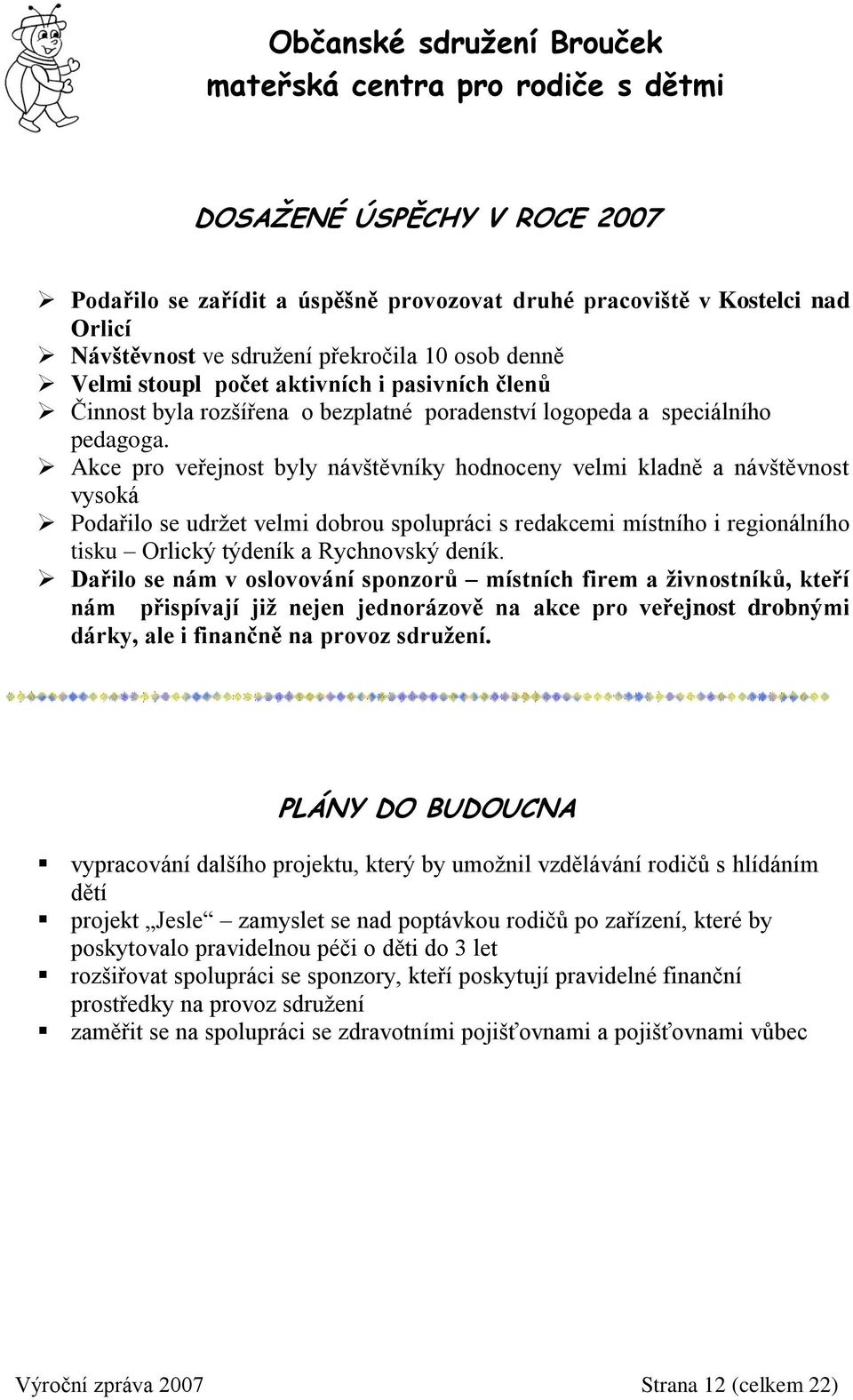 Akce pro veřejnost byly návštěvníky hodnoceny velmi kladně a návštěvnost vysoká Podařilo se udržet velmi dobrou spolupráci s redakcemi místního i regionálního tisku Orlický týdeník a Rychnovský deník.