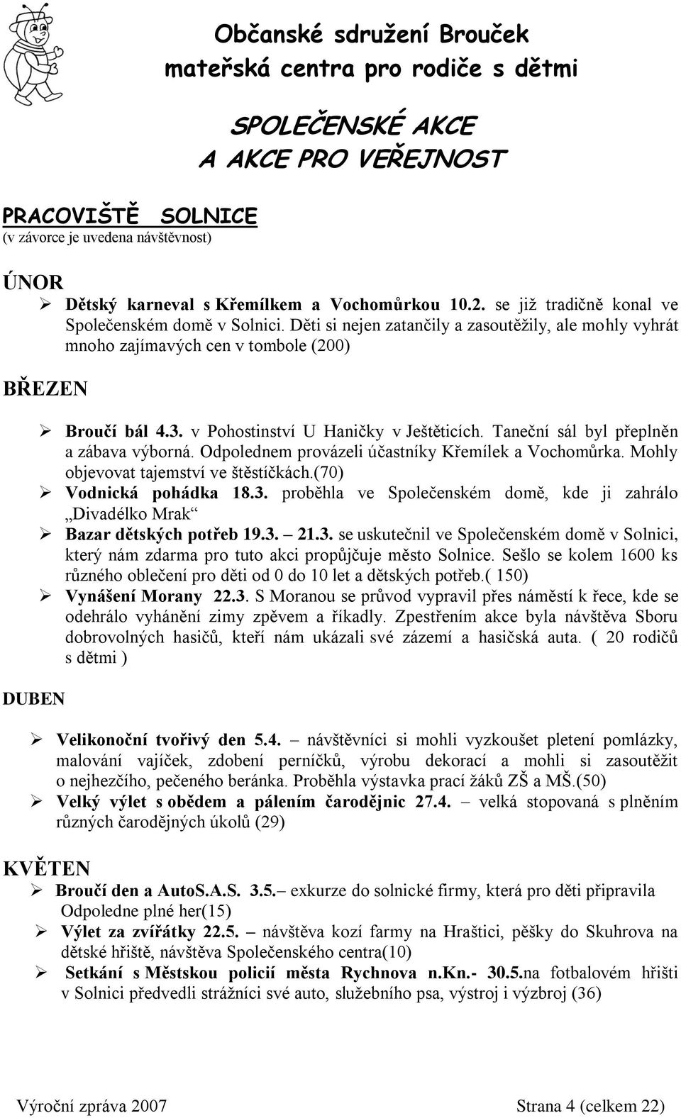 v Pohostinství U Haničky v Ještěticích. Taneční sál byl přeplněn a zábava výborná. Odpolednem provázeli účastníky Křemílek a Vochomůrka. Mohly objevovat tajemství ve štěstíčkách.