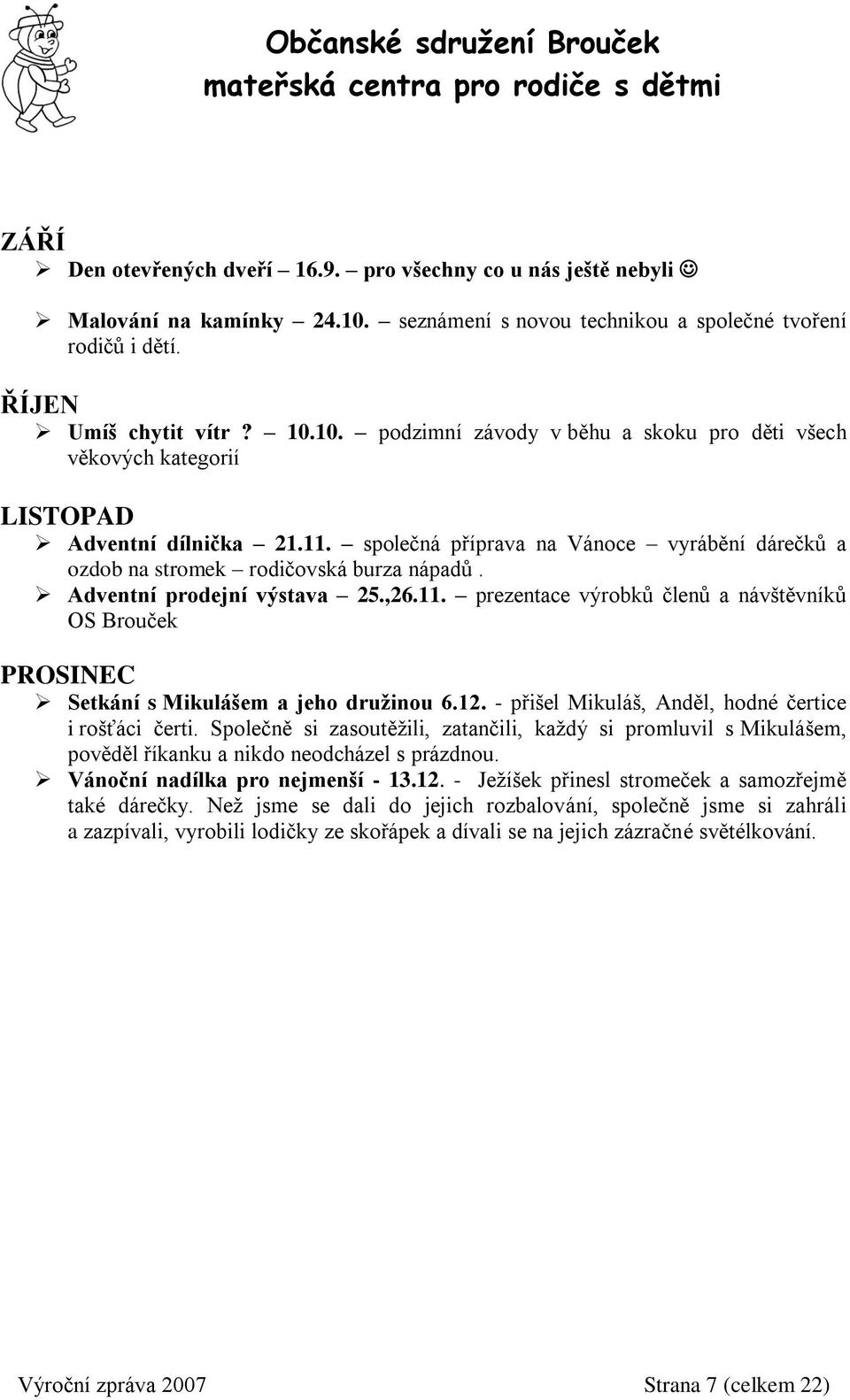 12. - přišel Mikuláš, Anděl, hodné čertice i rošťáci čerti. Společně si zasoutěžili, zatančili, každý si promluvil s Mikulášem, pověděl říkanku a nikdo neodcházel s prázdnou.