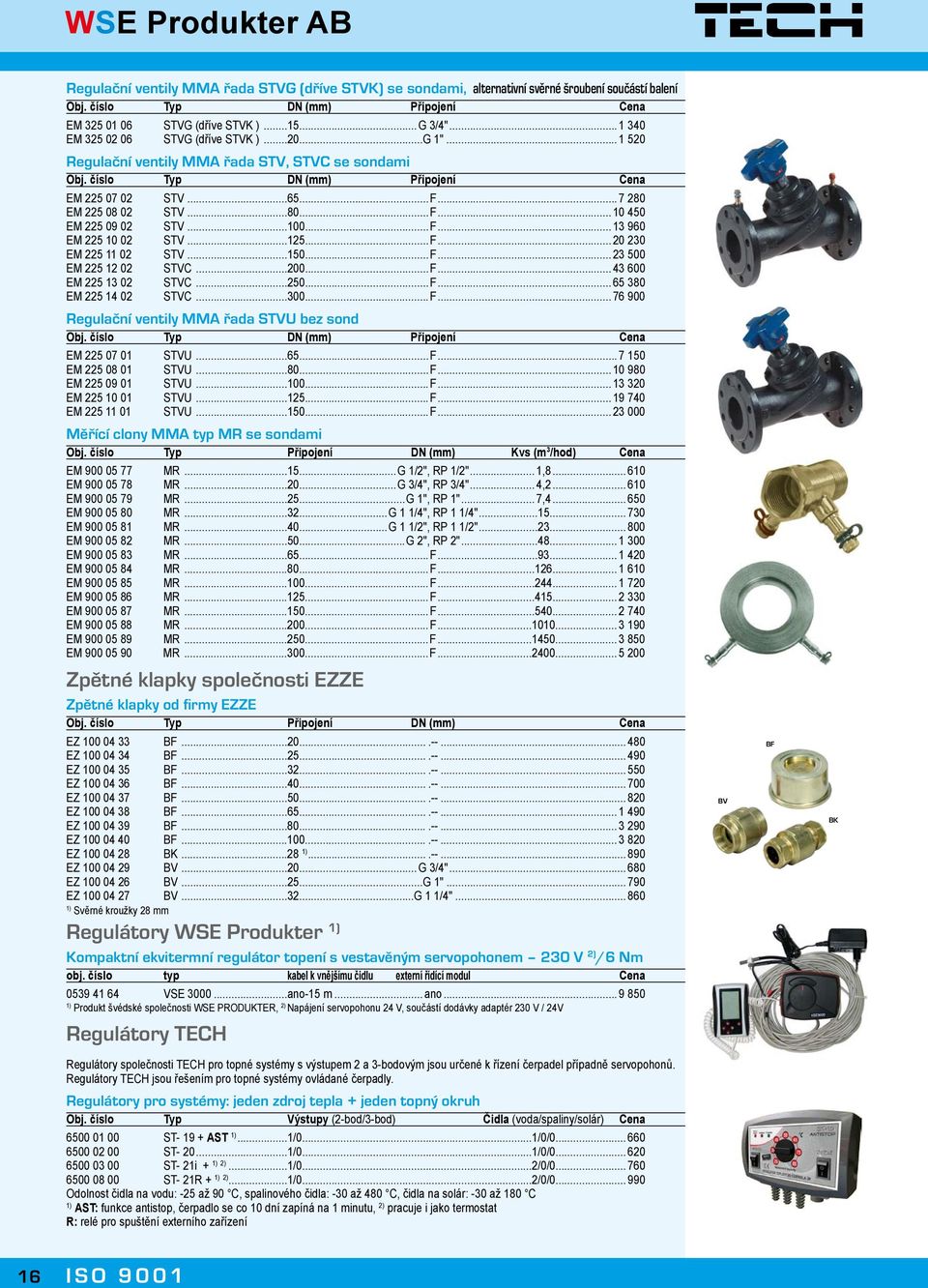 číslo Typ DN (mm) Připojení ena EM 225 07 02 STV...65...F... 7 280 EM 225 08 02 STV...80...F... 10 450 EM 225 09 02 STV...100...F... 13 960 EM 225 10 02 STV...125...F... 20 230 EM 225 11 02 STV...150.
