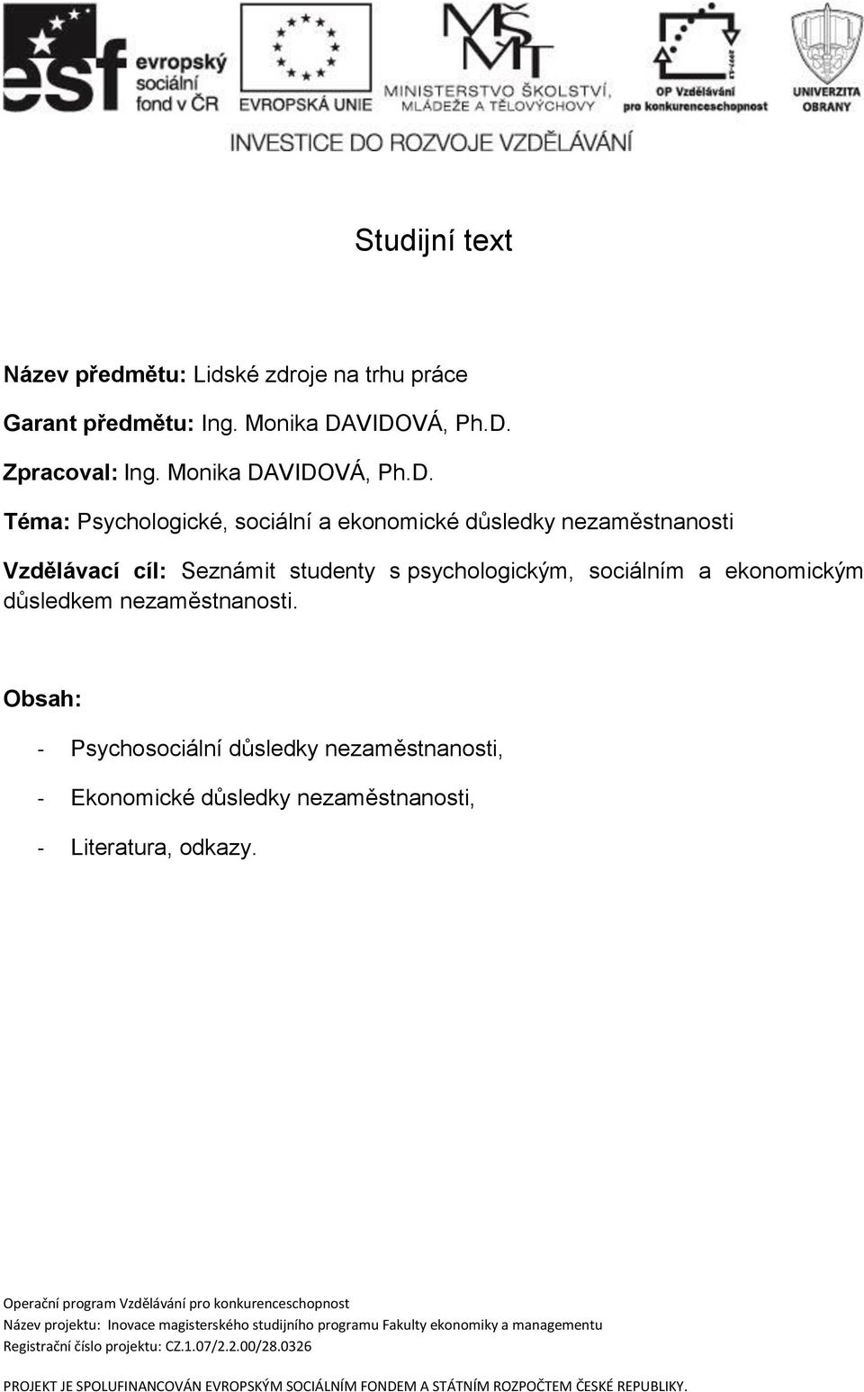 Obsah: - Psychosociální důsledky nezaměstnanosti, - Ekonomické důsledky nezaměstnanosti, - Literatura, odkazy.