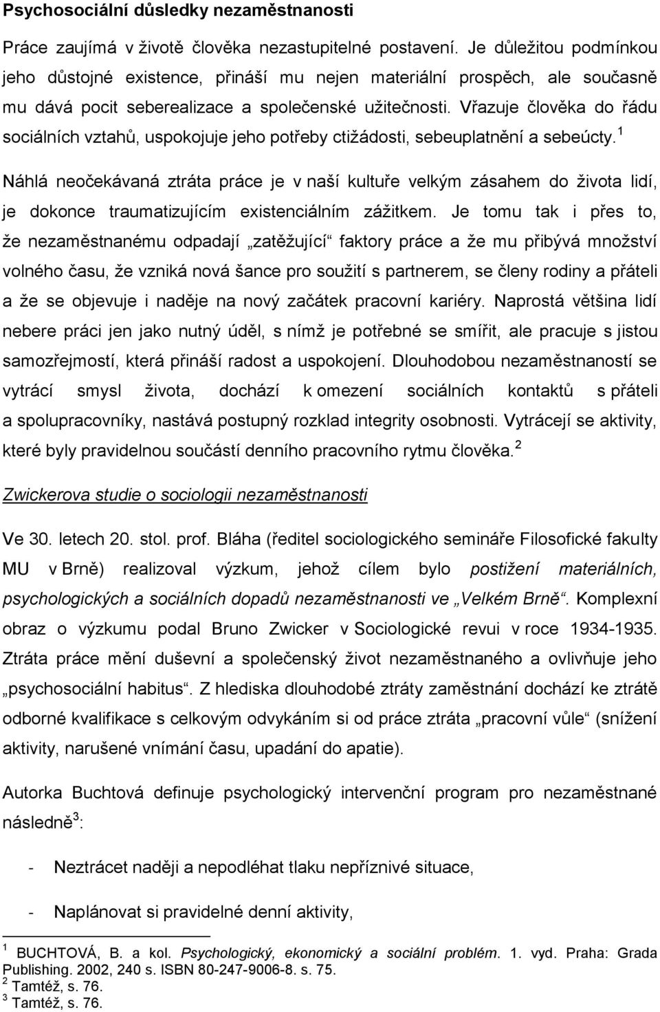 Vřazuje člověka do řádu sociálních vztahů, uspokojuje jeho potřeby ctižádosti, sebeuplatnění a sebeúcty.