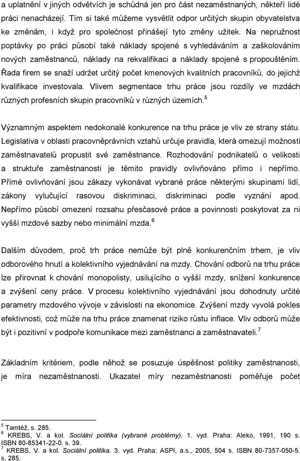 Na nepružnost poptávky po práci působí také náklady spojené s vyhledáváním a zaškolováním nových zaměstnanců, náklady na rekvalifikaci a náklady spojené s propouštěním.