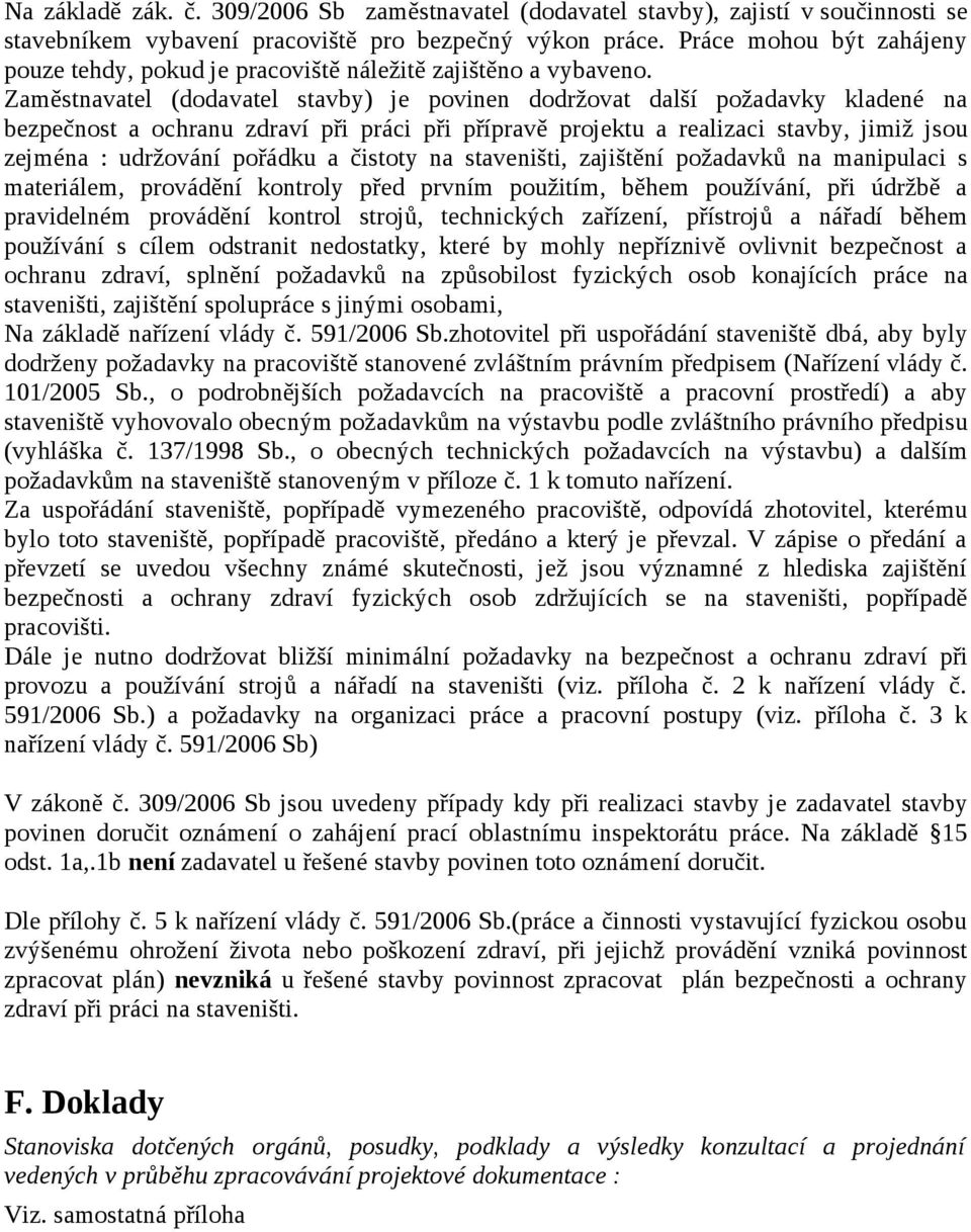 Zaměstnavatel (dodavatel stavby) je povinen dodržovat další požadavky kladené na bezpečnost a ochranu zdraví při práci při přípravě projektu a realizaci stavby, jimiž jsou zejména : udržování pořádku