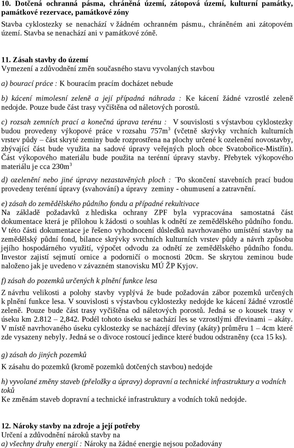 Zásah stavby do území Vymezení a zdůvodnění změn současného stavu vyvolaných stavbou a) bourací práce : K bouracím pracím docházet nebude b) kácení mimolesní zeleně a její případná náhrada : Ke