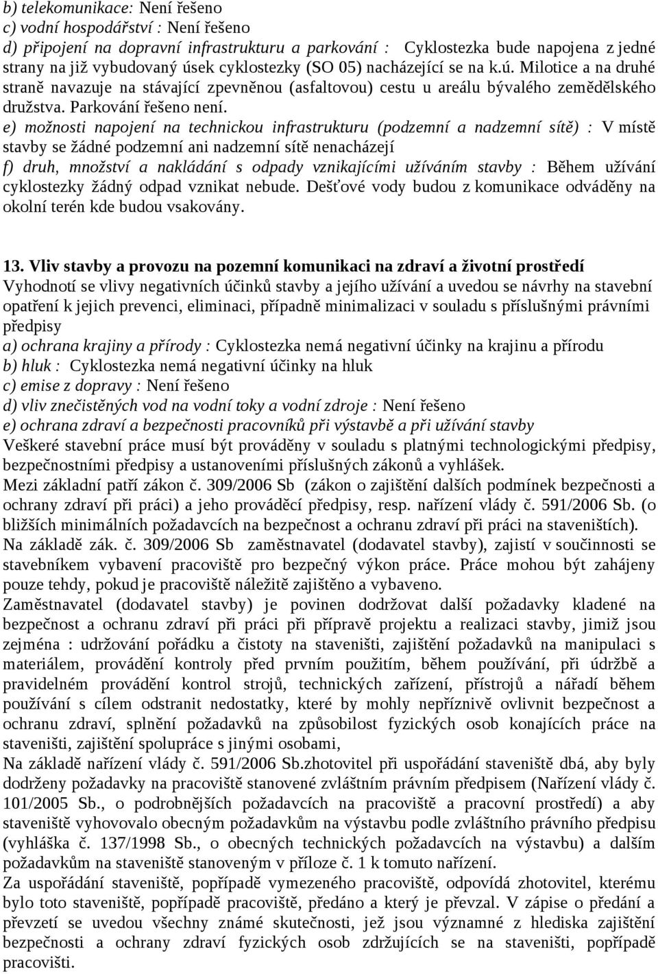 e) možnosti napojení na technickou infrastrukturu (podzemní a nadzemní sítě) : V místě stavby se žádné podzemní ani nadzemní sítě nenacházejí f) druh, množství a nakládání s odpady vznikajícími