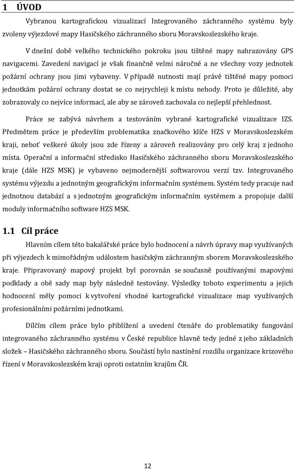 V případě nutnosti mají právě tištěné mapy pomoci jednotkám požární ochrany dostat se co nejrychleji k místu nehody.