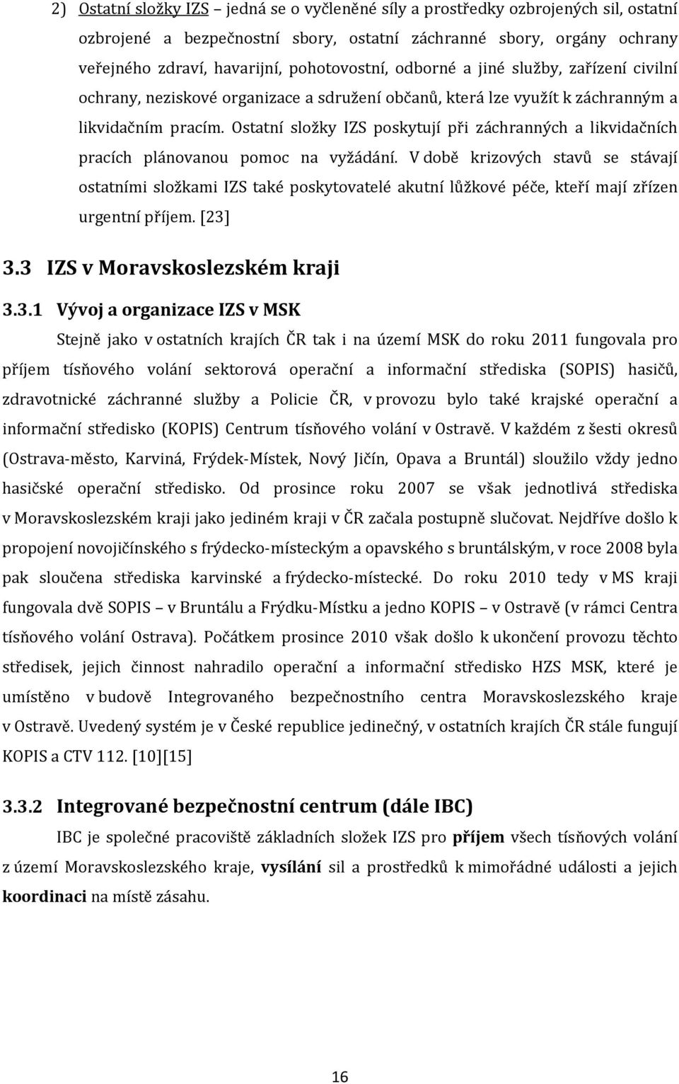 Ostatní složky IZS poskytují při záchranných a likvidačních pracích plánovanou pomoc na vyžádání.