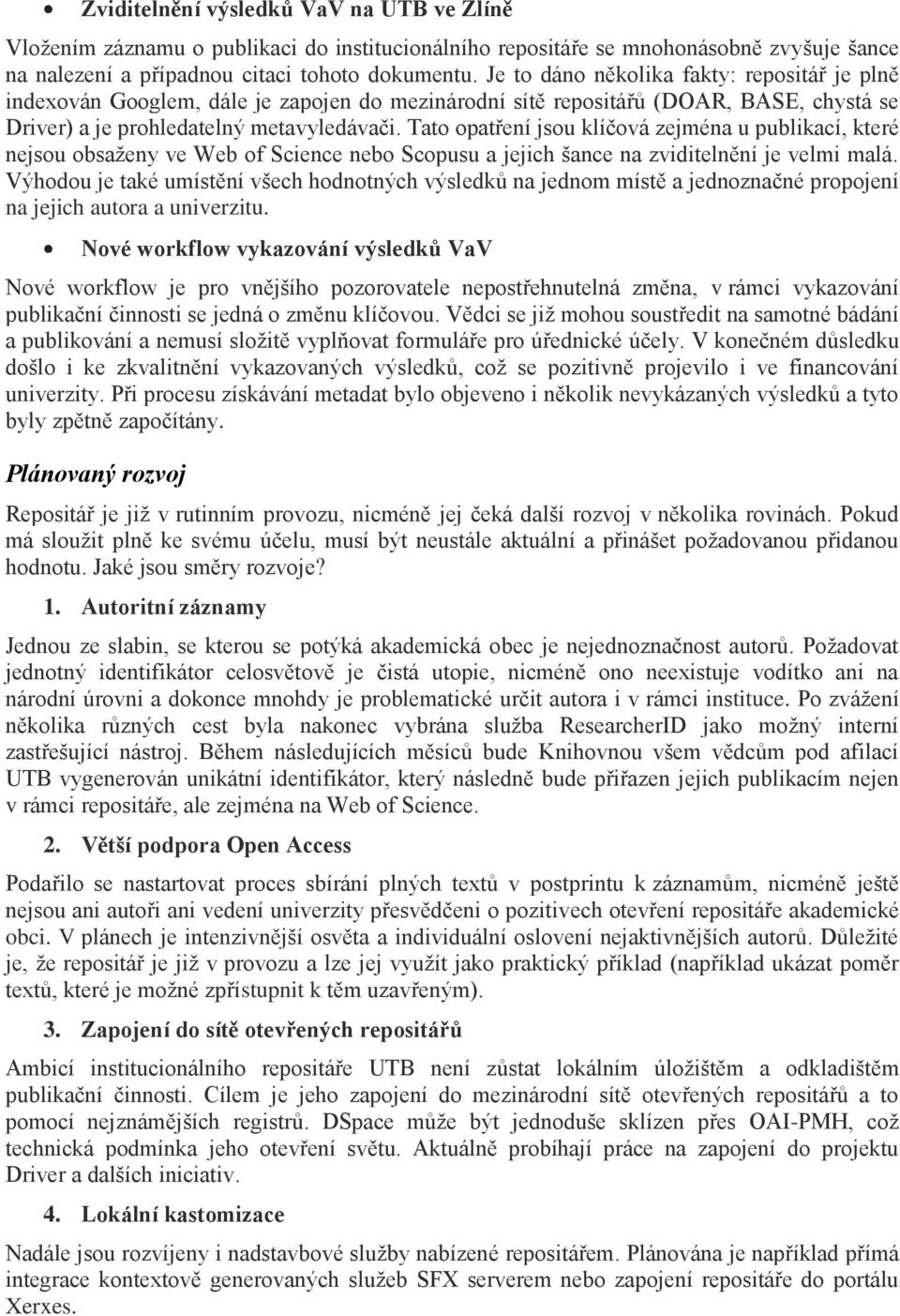 Tato opatření jsou klíčová zejména u publikací, které nejsou obsaženy ve Web of Science nebo Scopusu a jejich šance na zviditelnění je velmi malá.