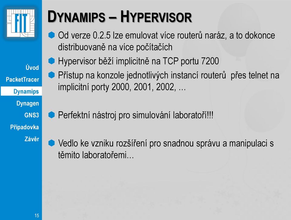 implicitně na TCP portu 7200 Přístup na konzole jednotlivých instancí routerů přes telnet na