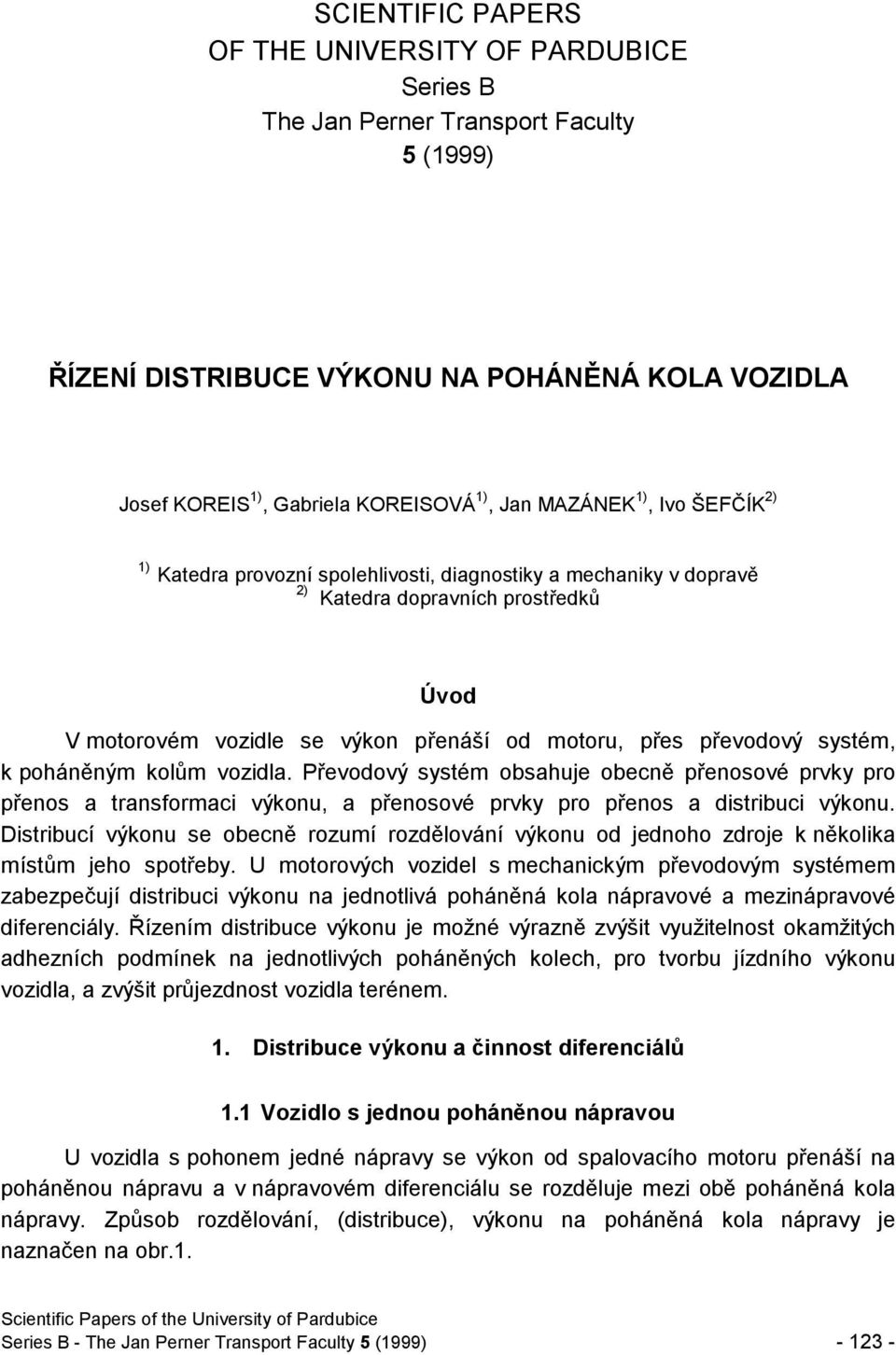 poháněným kolům vozidla. Převodový systém obsahuje obecně přenosové prvky pro přenos a transformaci výkonu, a přenosové prvky pro přenos a distribuci výkonu.