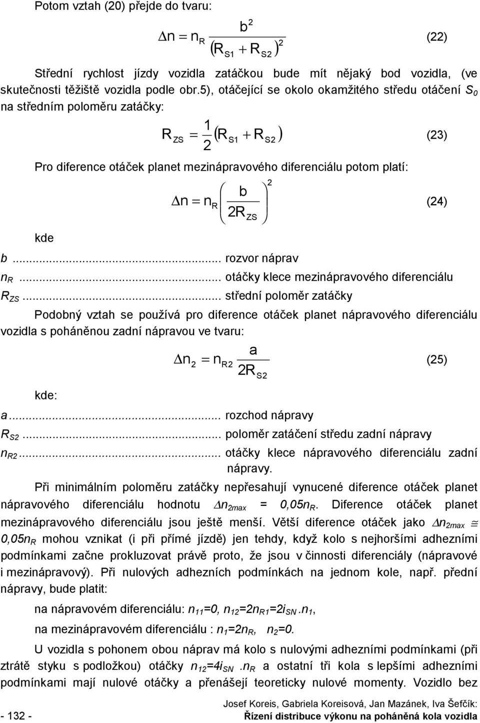 vozidla S ( R R ) = (3) Pro diference otáček planet mezinápravového diferenciálu potom platí: S b n = n R (4) RZS kde b... rozvor náprav n R... otáčky klece mezinápravového diferenciálu R ZS.