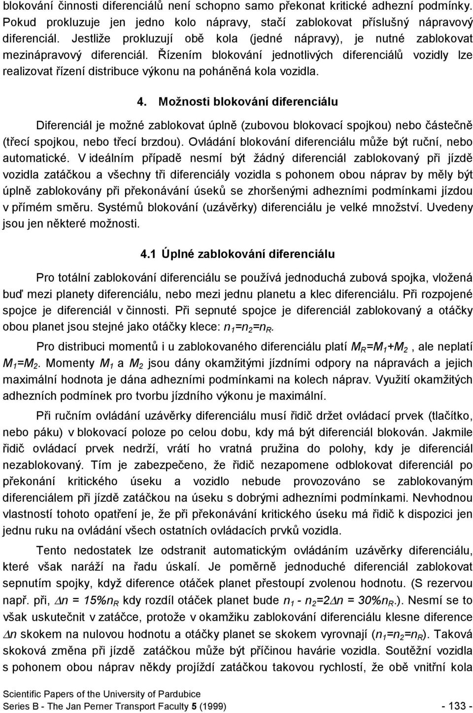 Řízením blokování jednotlivých diferenciálů vozidly lze realizovat řízení distribuce výkonu na poháněná kola vozidla. 4.