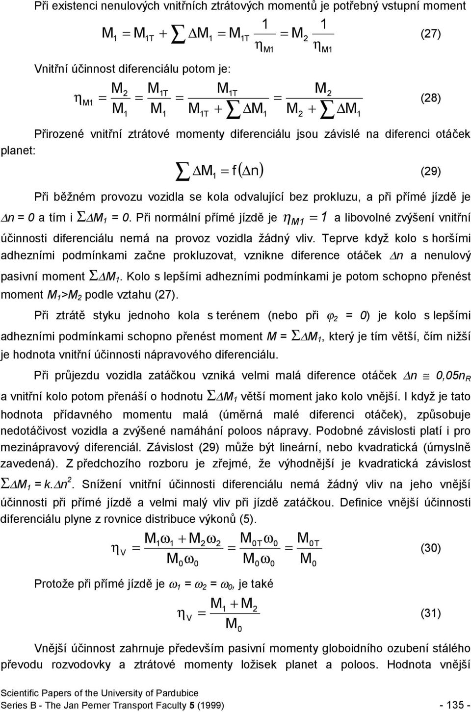 vozidla se kola odvalující bez prokluzu, a při přímé jízdě je n = 0 a tím i Σ = 0. Při normální přímé jízdě je η = a libovolné zvýšení vnitřní účinnosti diferenciálu nemá na provoz vozidla žádný vliv.