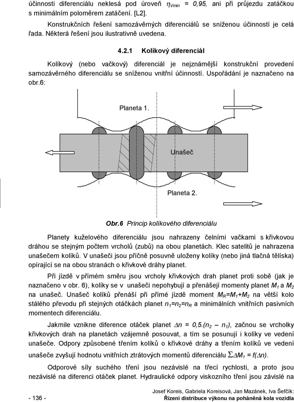 . Kolíkový diferenciál Kolíkový (nebo vačkový) diferenciál je nejznámější konstrukční provedení samozávěrného diferenciálu se sníženou vnitřní účinností. Uspořádání je naznačeno na obr.6: Planeta.