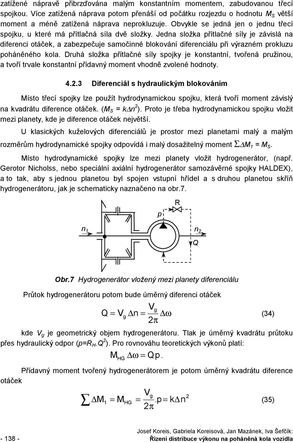 Jedna složka přítlačné síly je závislá na diferenci otáček, a zabezpečuje samočinné blokování diferenciálu při výrazném prokluzu poháněného kola.