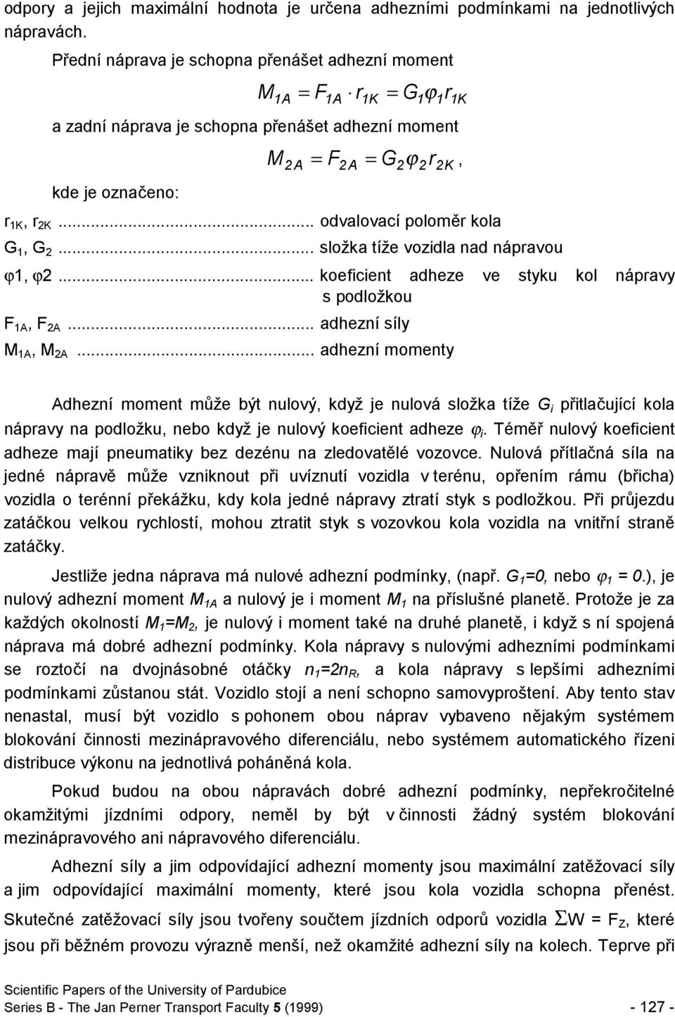 .. složka tíže vozidla nad nápravou ϕ, ϕ... koeficient adheze ve styku kol nápravy s podložkou F A, F A... adhezní síly A, A.