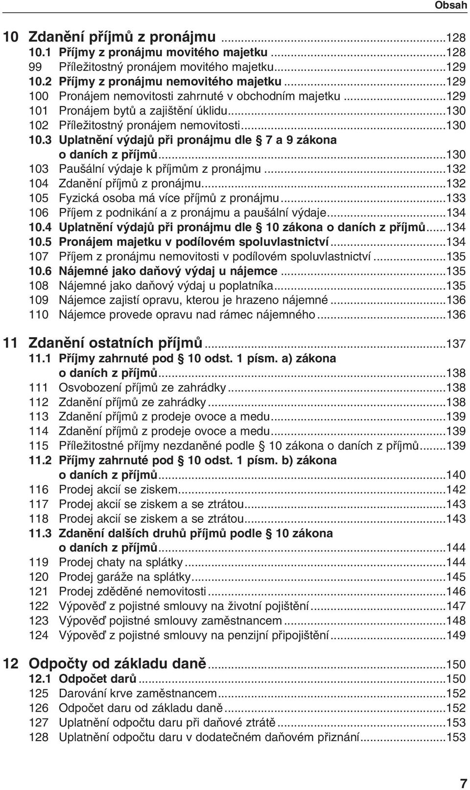 ..130 103 Pau ální v daje k pfiíjmûm z pronájmu...132 104 Zdanûní pfiíjmû z pronájmu...132 105 Fyzická osoba má více pfiíjmû z pronájmu...133 106 Pfiíjem z podnikání a z pronájmu a pau ální v daje.