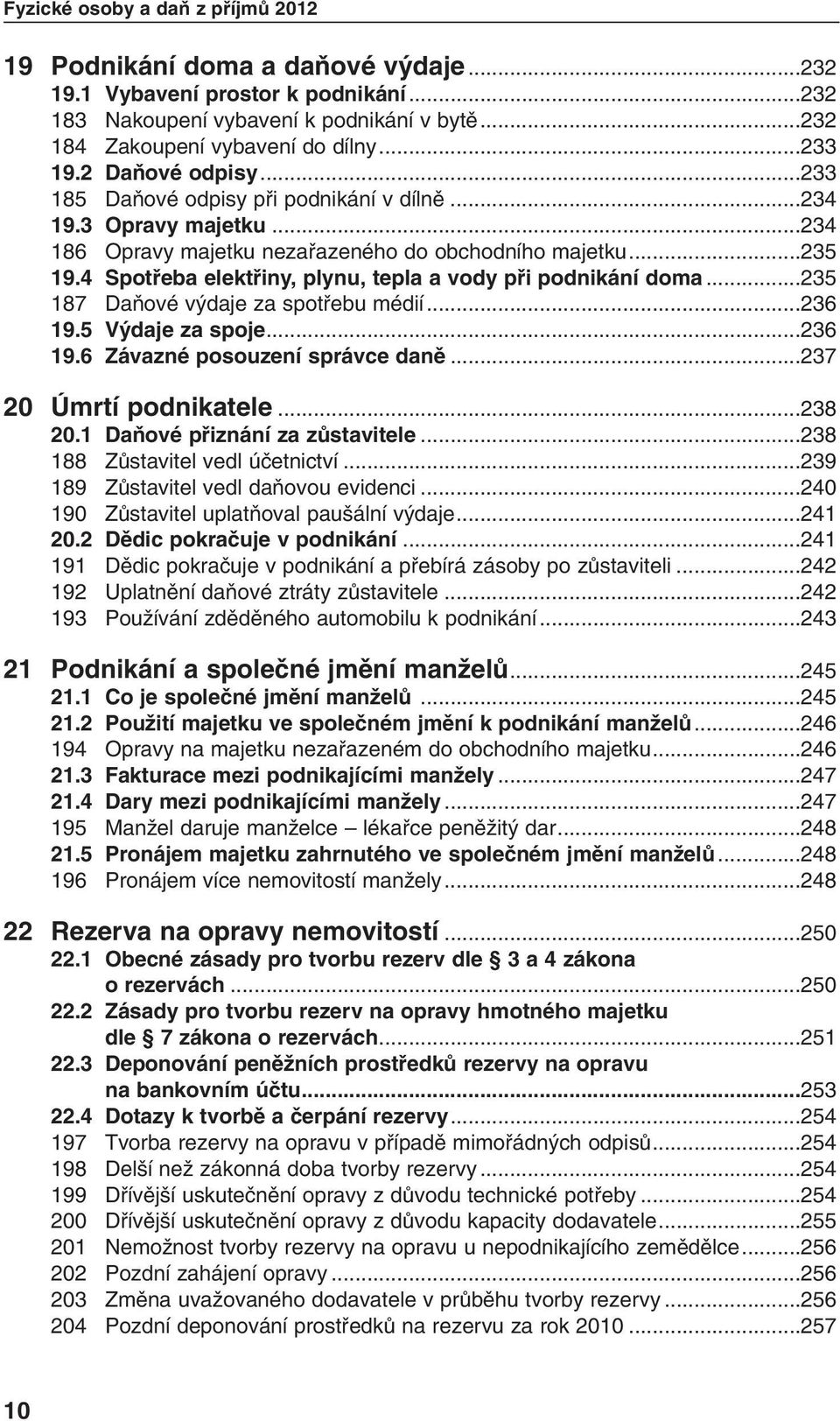 4 Spotfieba elektfiiny, plynu, tepla a vody pfii podnikání doma...235 187 DaÀové v daje za spotfiebu médií...236 19.5 V daje za spoje...236 19.6 Závazné posouzení správce danû.