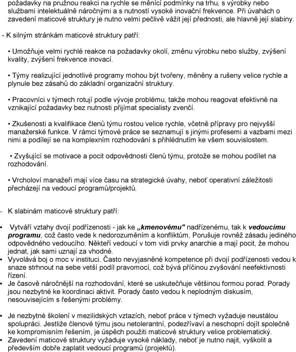 - K silným stránkám maticové struktury patří: Umožňuje velmi rychlé reakce na požadavky okolí, změnu výrobku nebo služby, zvýšení kvality, zvýšení frekvence inovací.