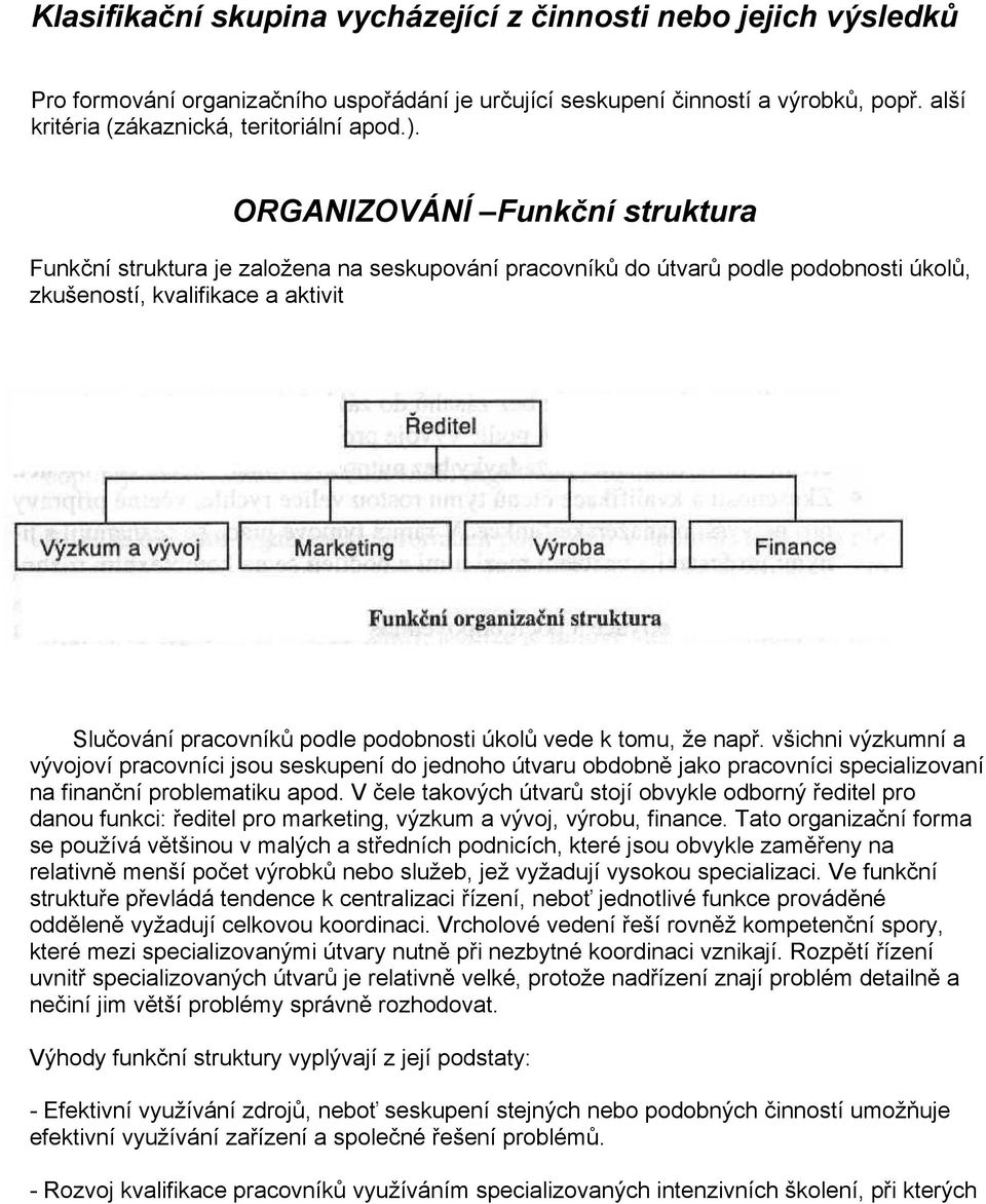 vede k tomu, že např. všichni výzkumní a vývojoví pracovníci jsou seskupení do jednoho útvaru obdobně jako pracovníci specializovaní na finanční problematiku apod.