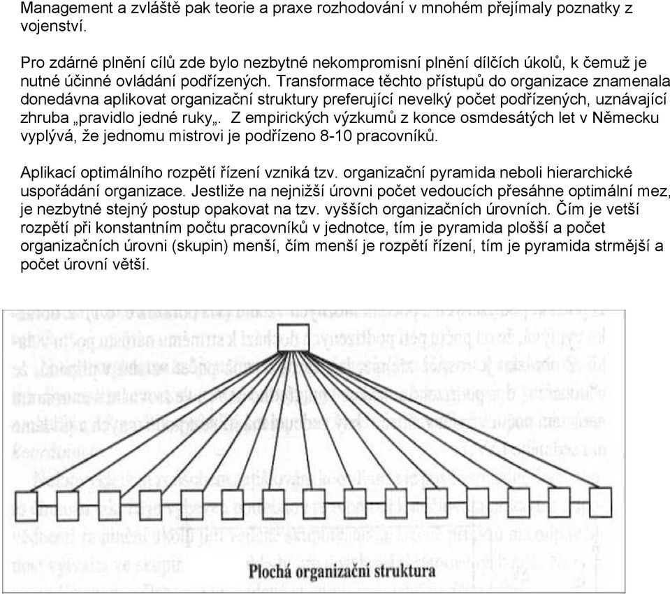 Transformace těchto přístupů do organizace znamenala donedávna aplikovat organizační struktury preferující nevelký počet podřízených, uznávající zhruba pravidlo jedné ruky.