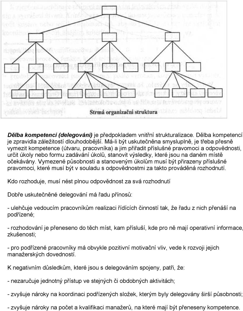 které jsou na daném místě očekávány. Vymezené působnosti a stanoveným úkolům musí být přirazeny příslušné pravomoci, které musí být v souladu s odpovědnostmi za takto prováděná rozhodnutí.