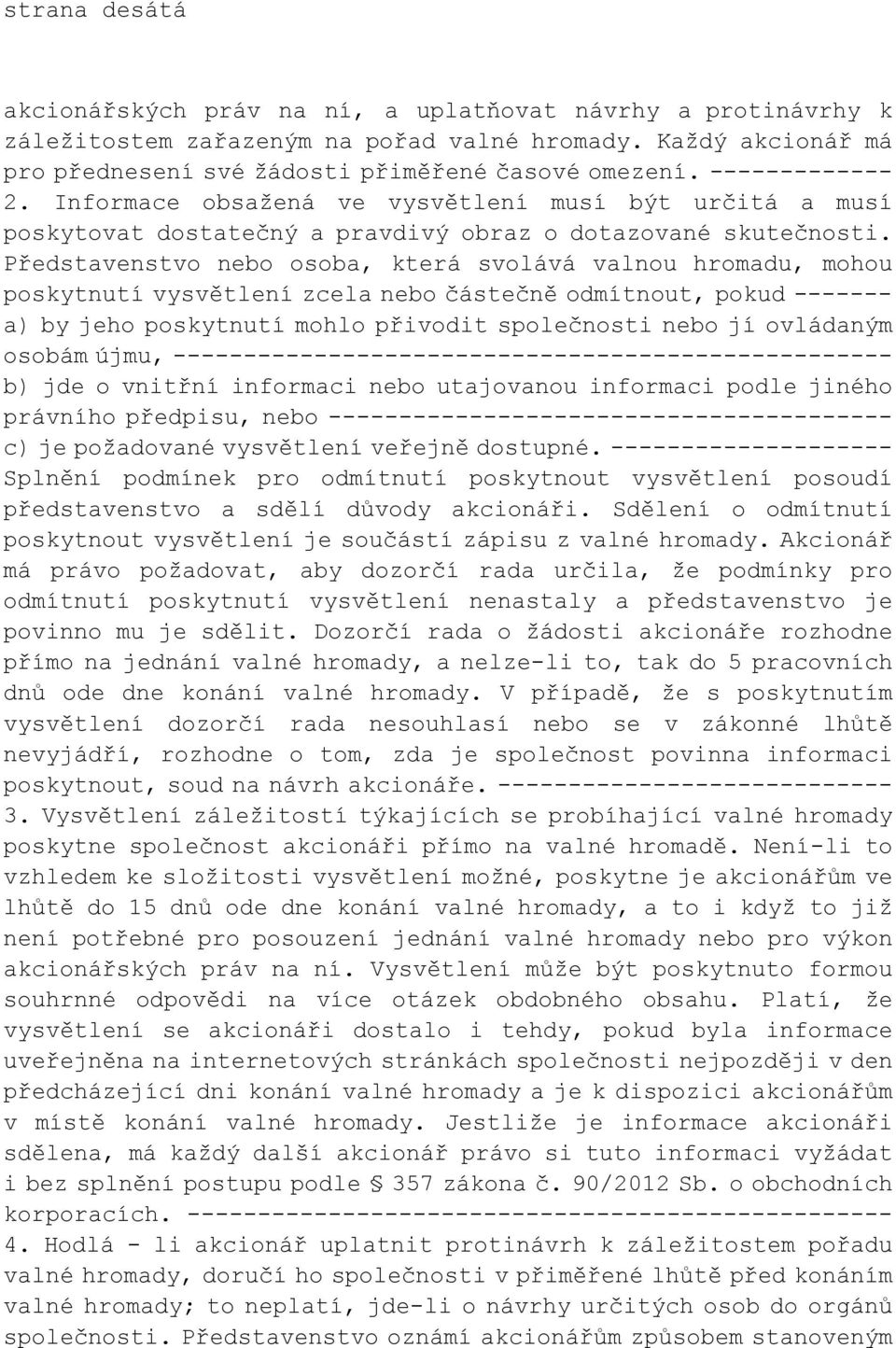 Představenstvo nebo osoba, která svolává valnou hromadu, mohou poskytnutí vysvětlení zcela nebo částečně odmítnout, pokud ------- a) by jeho poskytnutí mohlo přivodit společnosti nebo jí ovládaným